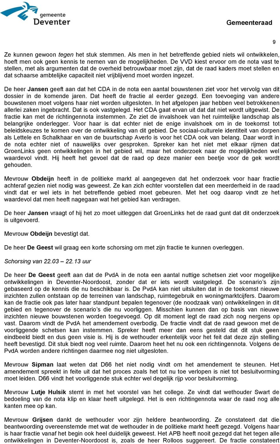 worden ingezet. De heer Jansen geeft aan dat het CDA in de nota een aantal bouwstenen ziet voor het vervolg van dit dossier in de komende jaren. Dat heeft de fractie al eerder gezegd.