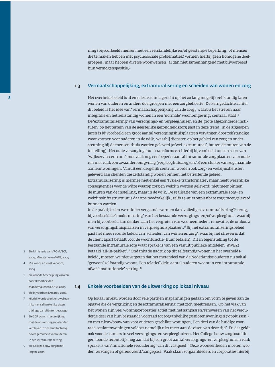 3 Vermaatschappelijking, extramuralisering en scheiden van wonen en zorg 8 3 Zie Ministerie van VROM/SCP, 2004; Ministerie van VWS, 2005. 4 Zie Koops en Kwekkeboom, 2005.