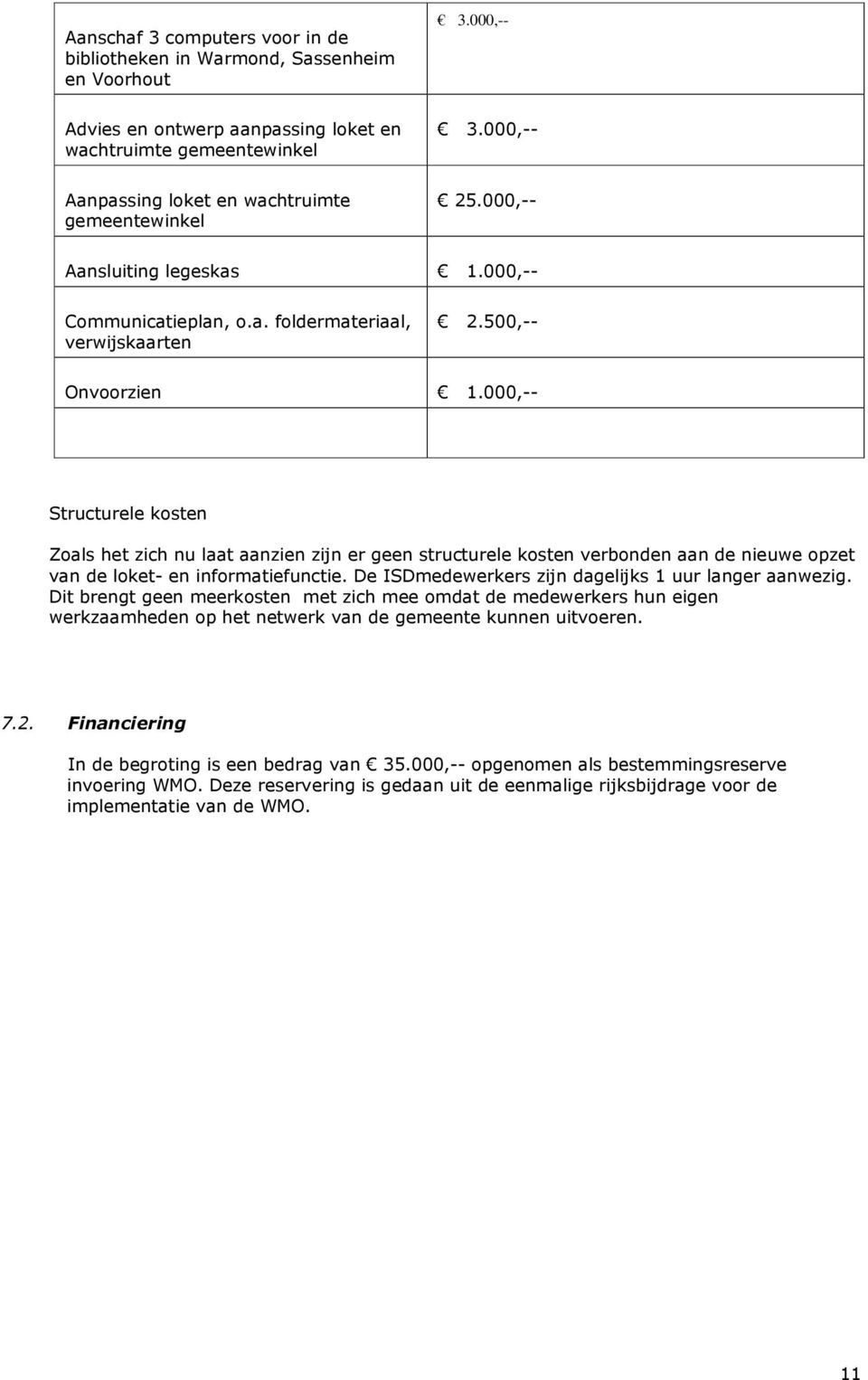 000,-- Structurele kosten Zoals het zich nu laat aanzien zijn er geen structurele kosten verbonden aan de nieuwe opzet van de loket- en informatiefunctie.