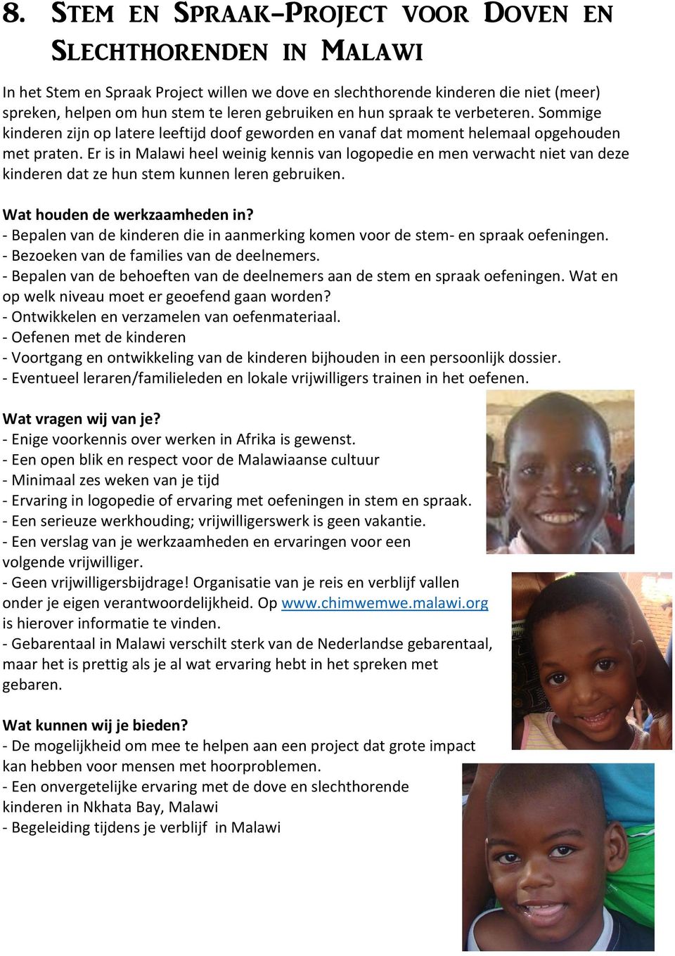 Er is in Malawi heel weinig kennis van logopedie en men verwacht niet van deze kinderen dat ze hun stem kunnen leren gebruiken.