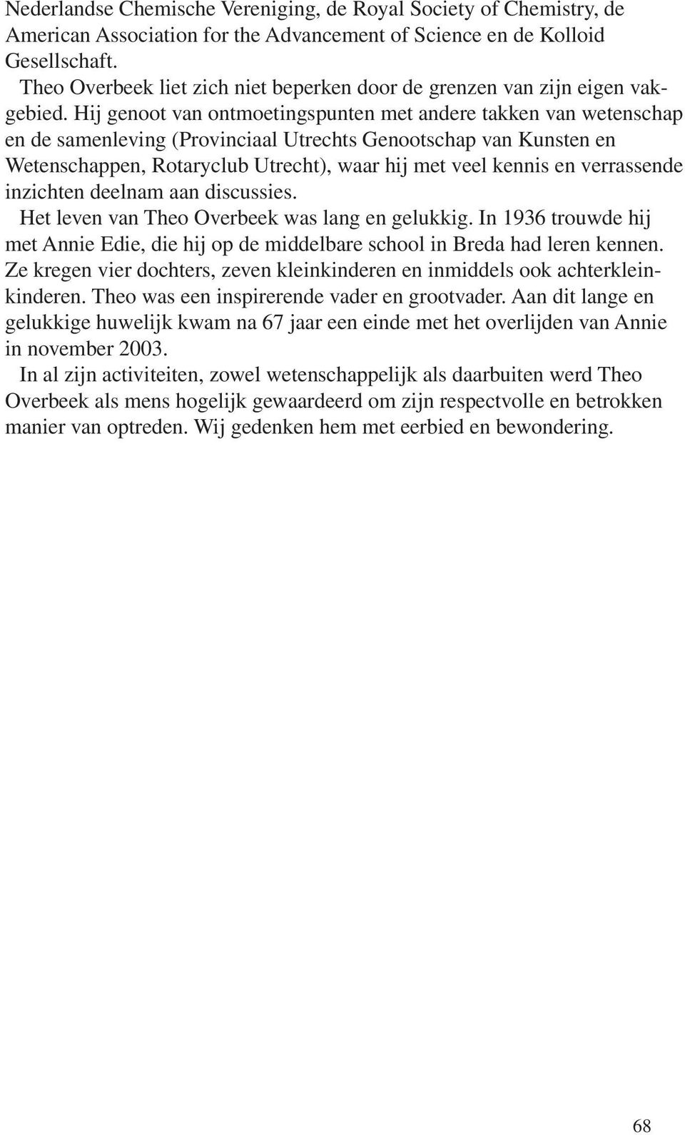 Hij genoot van ontmoetingspunten met andere takken van wetenschap en de samenleving (Provinciaal Utrechts Genootschap van Kunsten en Wetenschappen, Rotaryclub Utrecht), waar hij met veel kennis en