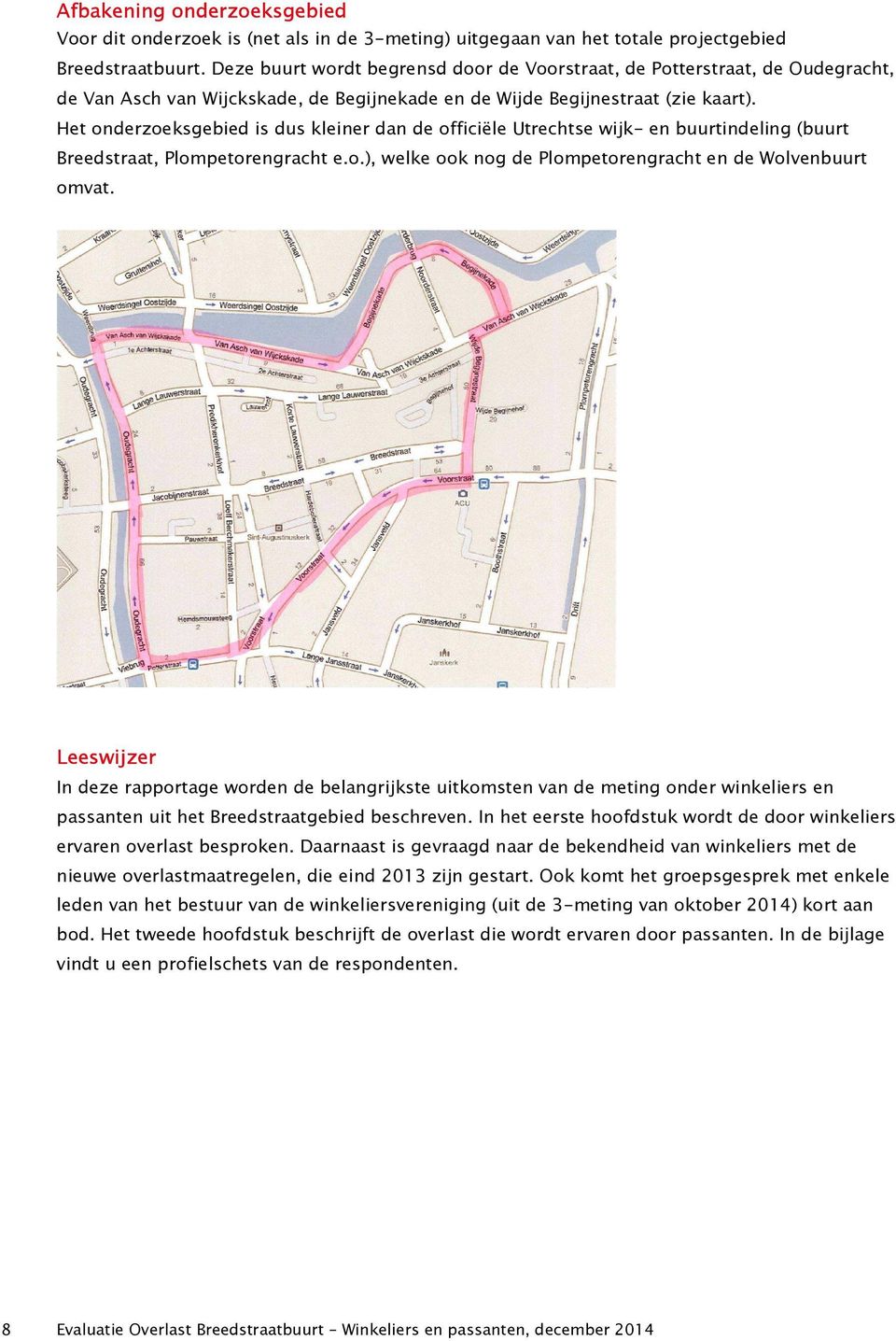 Het onderzoeksgebied is dus kleiner dan de officiële Utrechtse wijk- en buurtindeling (buurt Breedstraat, Plompetorengracht e.o.), welke ook nog de Plompetorengracht en de Wolvenbuurt omvat.