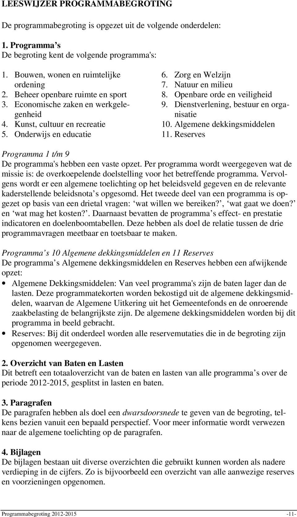 Dienstverlening, bestuur en organisatie 10. Algemene dekkingsmiddelen 11. Reserves Programma 1 t/m 9 De programma's hebben een vaste opzet.