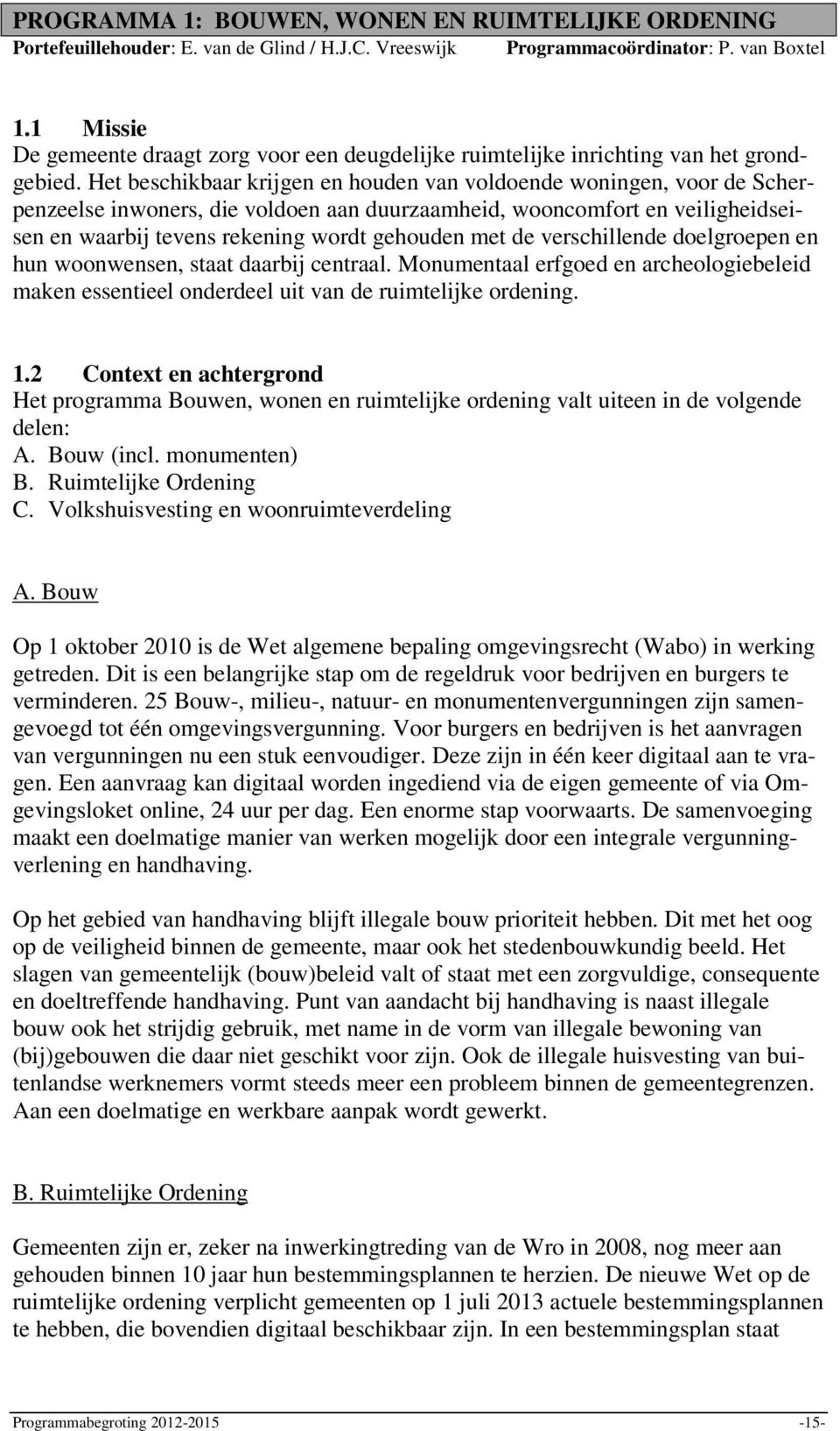 Het beschikbaar krijgen en houden van voldoende woningen, voor de Scherpenzeelse inwoners, die voldoen aan duurzaamheid, wooncomfort en veiligheidseisen en waarbij tevens rekening wordt gehouden met