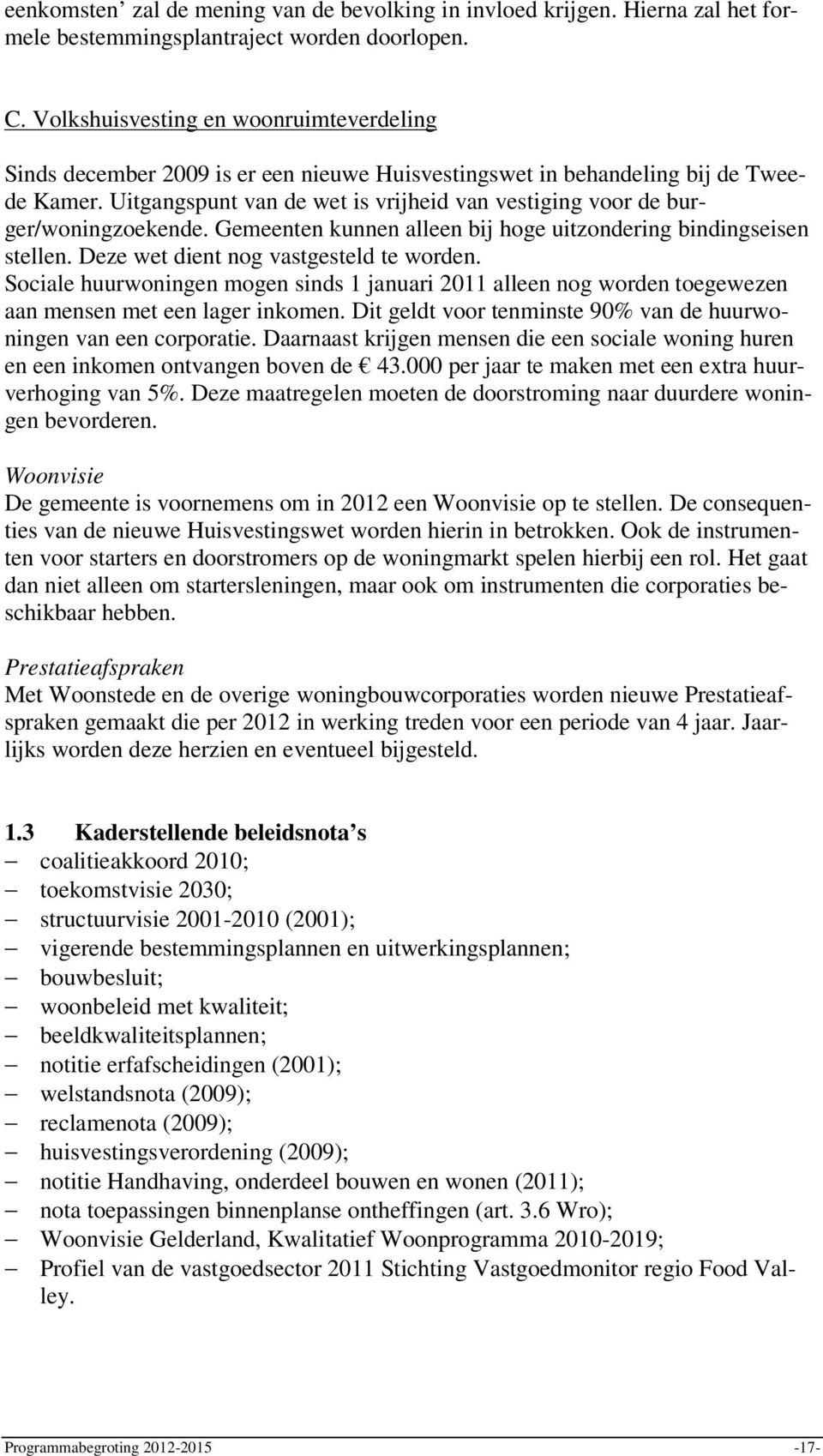 Uitgangspunt van de wet is vrijheid van vestiging voor de burger/woningzoekende. Gemeenten kunnen alleen bij hoge uitzondering bindingseisen stellen. Deze wet dient nog vastgesteld te worden.