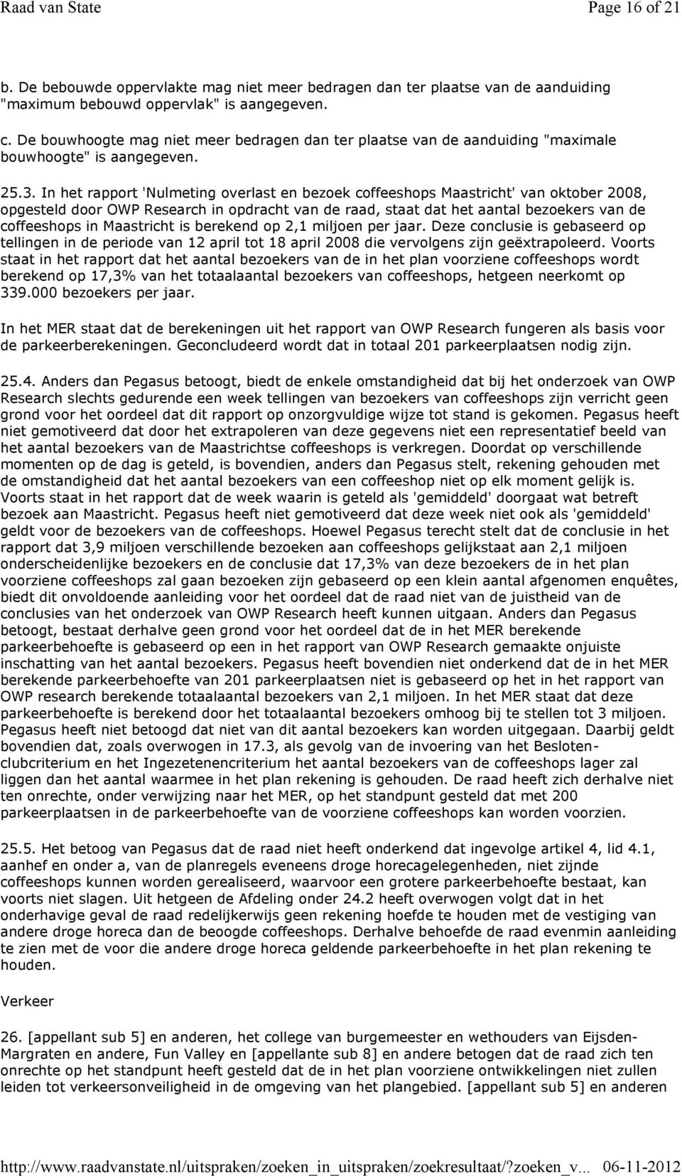 In het rapport 'Nulmeting overlast en bezoek coffeeshops Maastricht' van oktober 2008, opgesteld door OWP Research in opdracht van de raad, staat dat het aantal bezoekers van de coffeeshops in