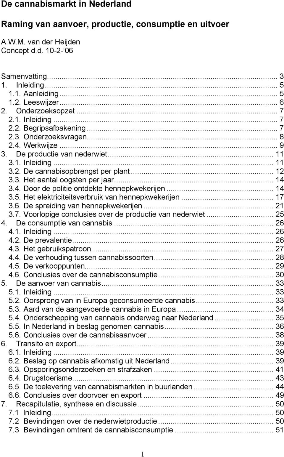 .. 12 3.3. Het aantal oogsten per jaar... 14 3.4. Door de politie ontdekte hennepkwekerijen... 14 3.5. Het elektriciteitsverbruik van hennepkwekerijen... 17 3.6. De spreiding van hennepkwekerijen.