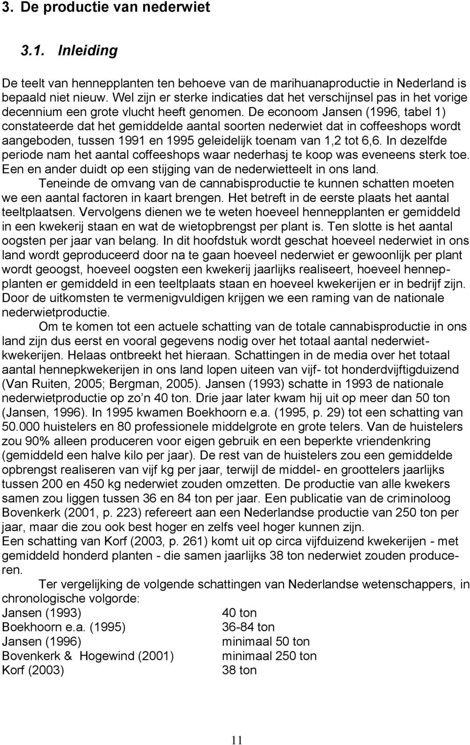 De econoom Jansen (1996, tabel 1) constateerde dat het gemiddelde aantal soorten nederwiet dat in coffeeshops wordt aangeboden, tussen 1991 en 1995 geleidelijk toenam van 1,2 tot 6,6.