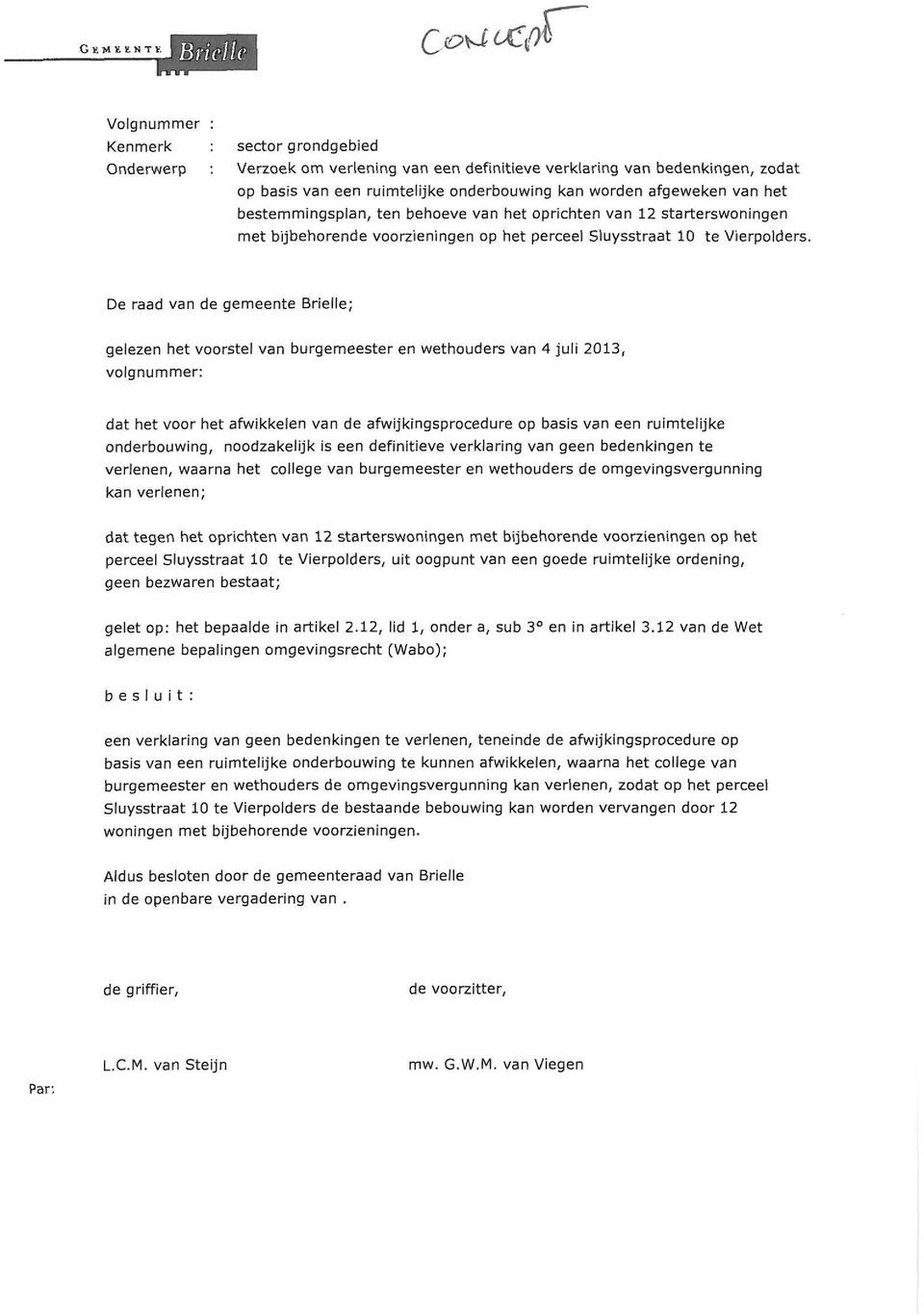 e raad van de gemeente Brielle; gelezen het voorstel van burgemeester en wethouders van 4 juli 2013, volgnummer: dat het voor het afwikkelen van de afwijkingsprocedure op basis van een ruimtelijke