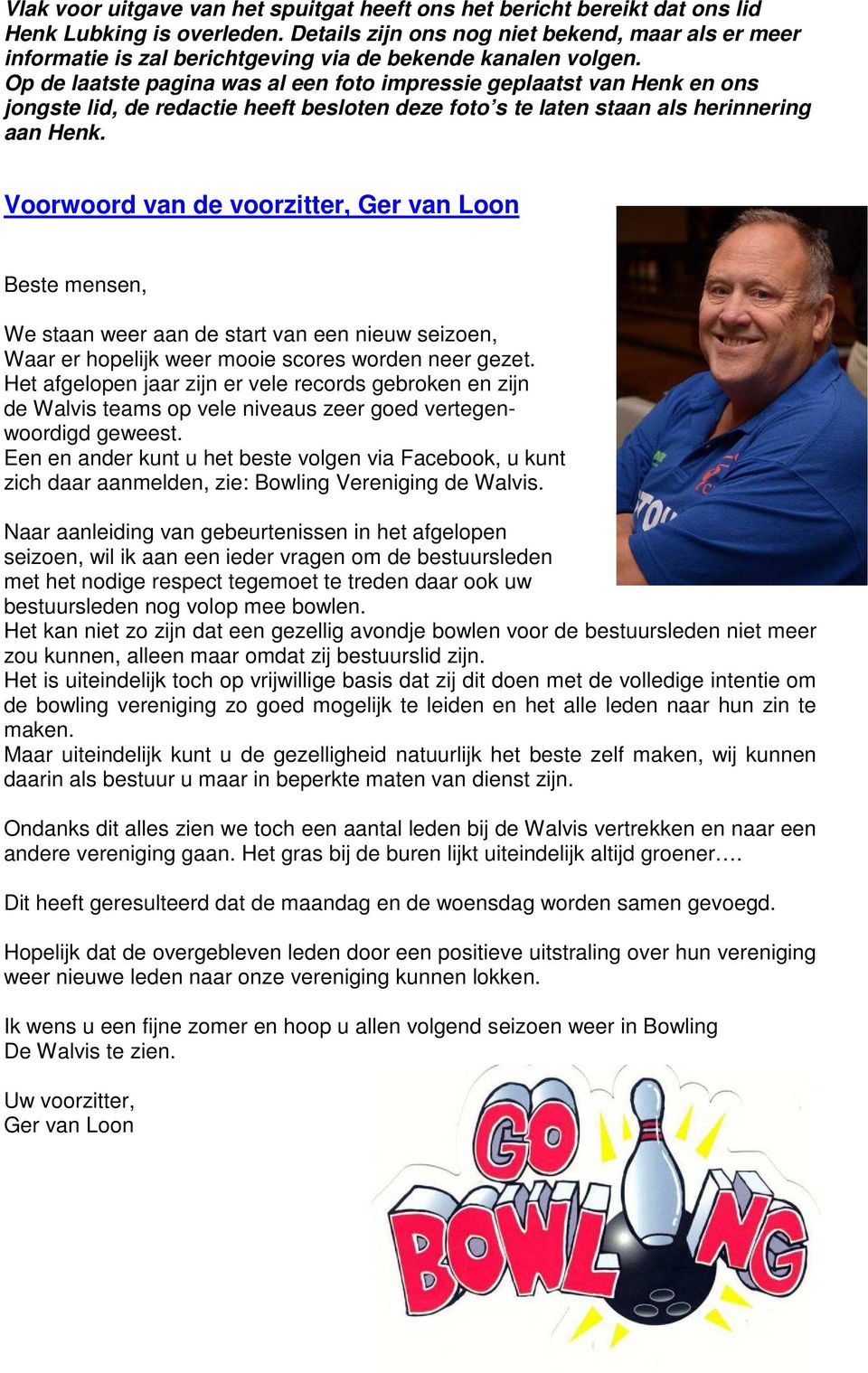 Op de laatste pagina was al een foto impressie geplaatst van Henk en ons jongste lid, de redactie heeft besloten deze foto s te laten staan als herinnering aan Henk.