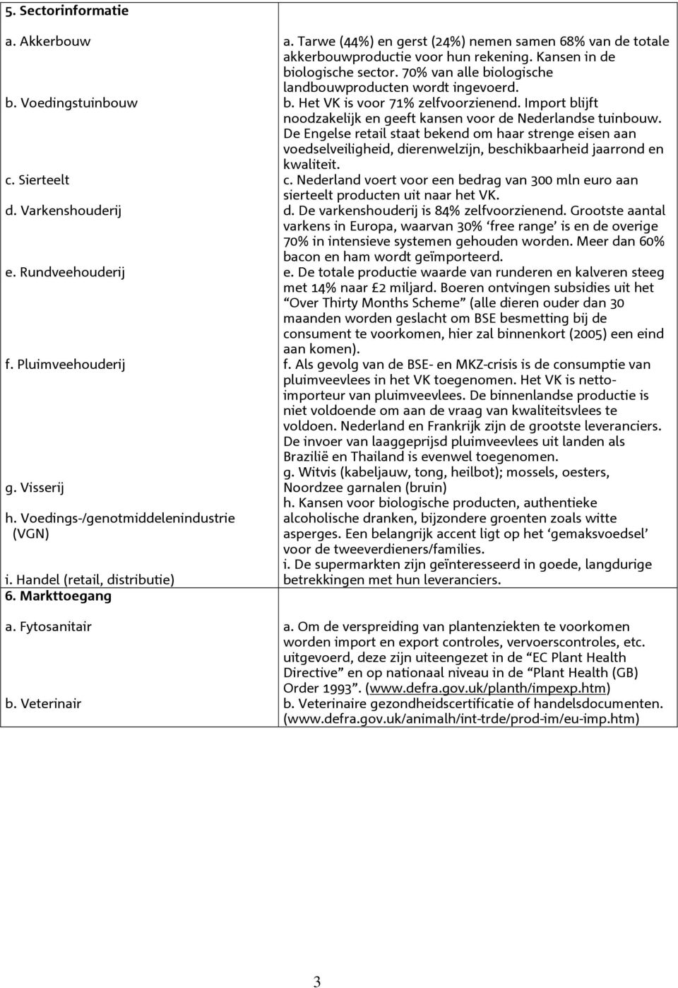 Kansen in de biologische sector. 70% van alle biologische landbouwproducten wordt ingevoerd. b. Het VK is voor 71% zelfvoorzienend.