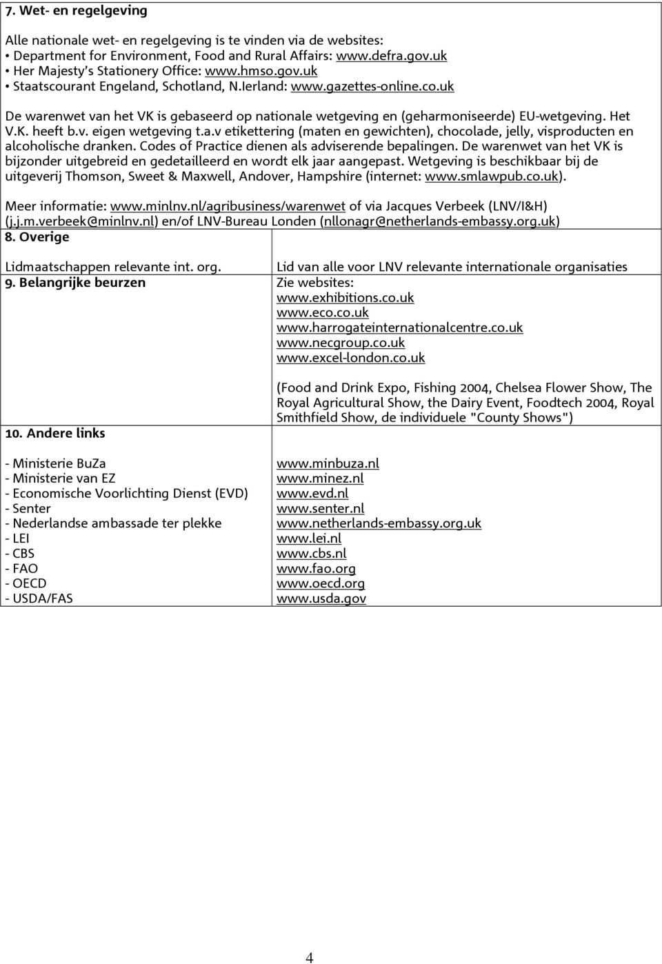 a.v etikettering (maten en gewichten), chocolade, jelly, visproducten en alcoholische dranken. Codes of Practice dienen als adviserende bepalingen.