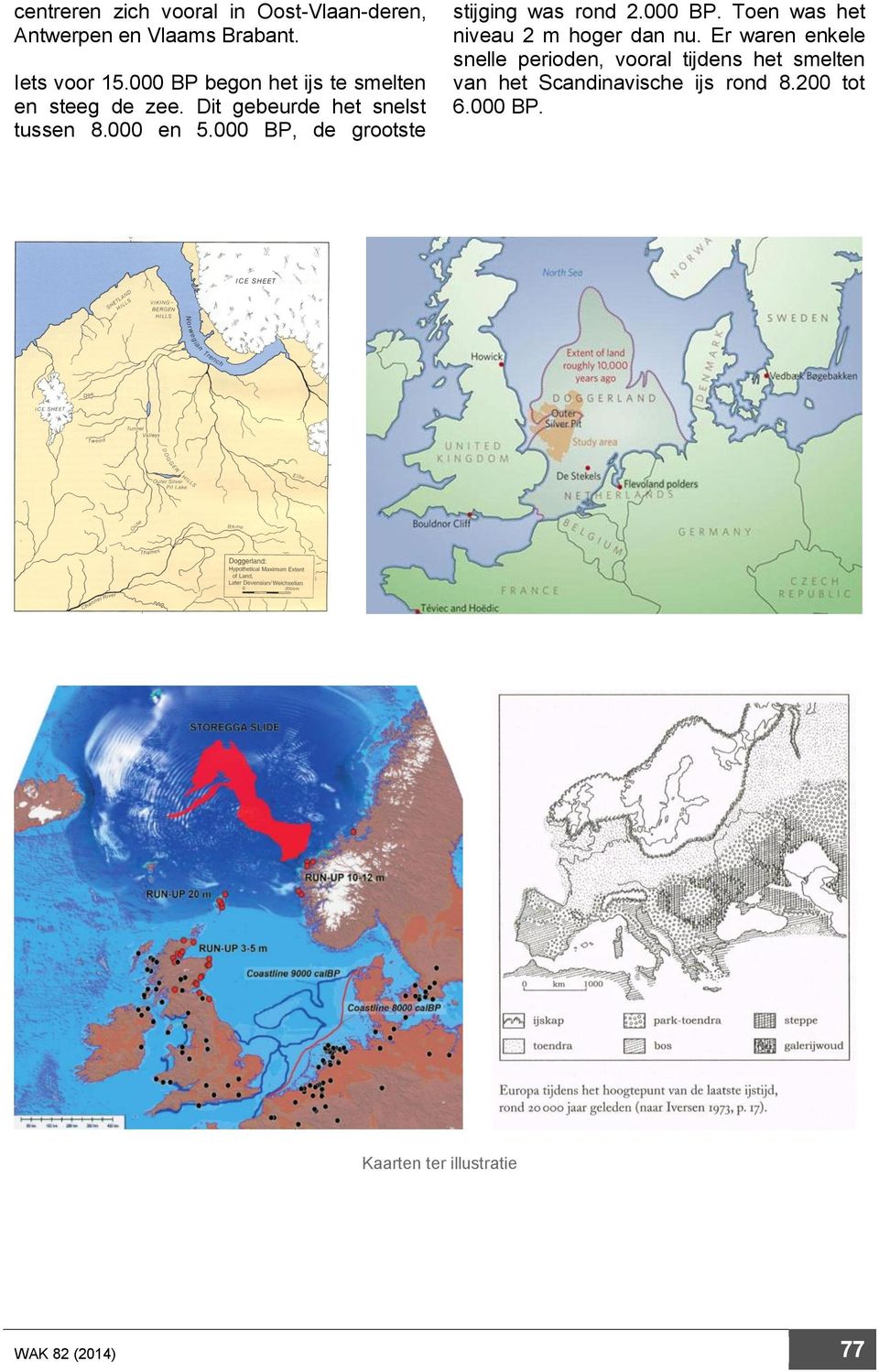 000 BP, de grootste stijging was rond 2.000 BP. Toen was het niveau 2 m hoger dan nu.