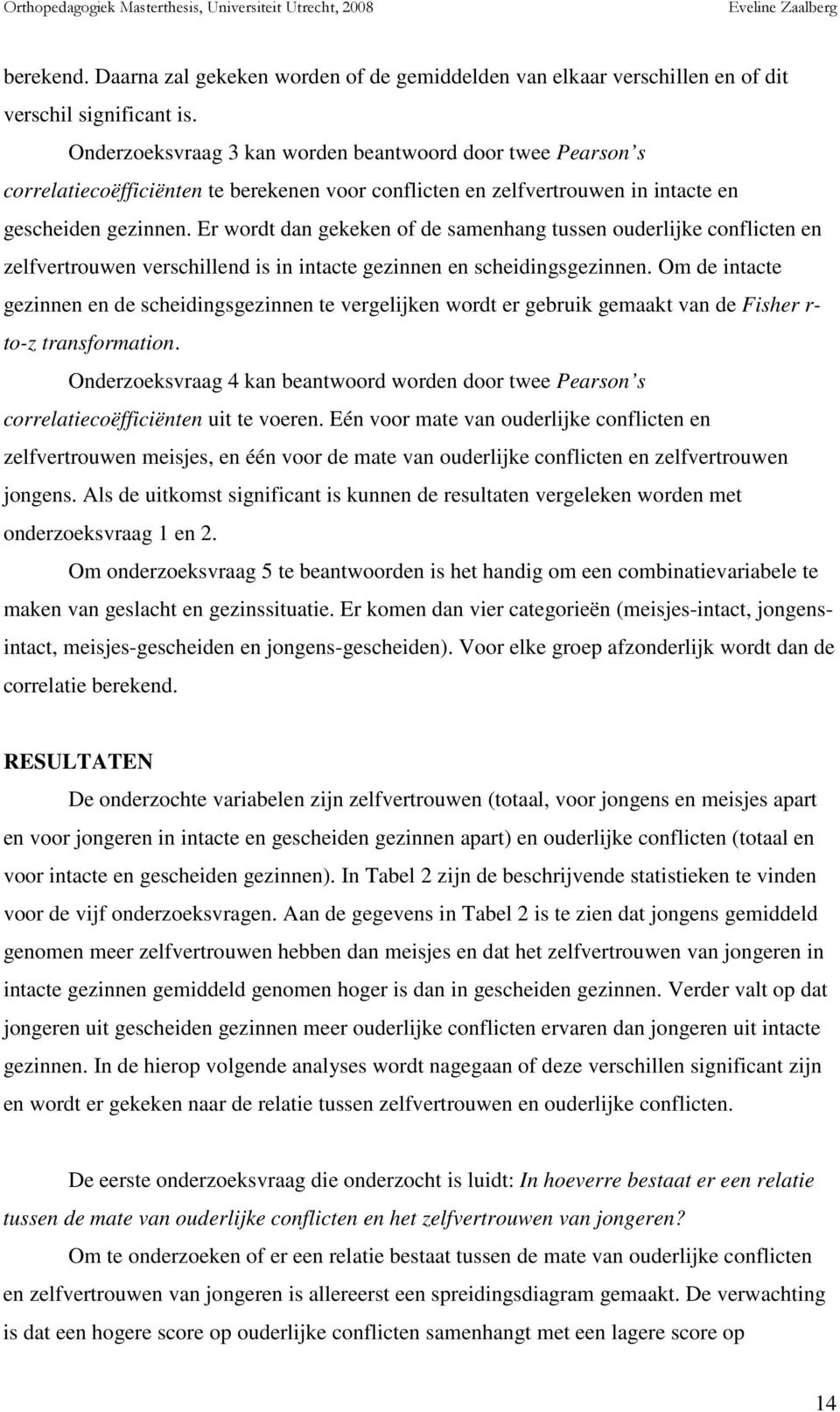 Er wordt dan gekeken of de samenhang tussen ouderlijke conflicten en zelfvertrouwen verschillend is in intacte gezinnen en scheidingsgezinnen.