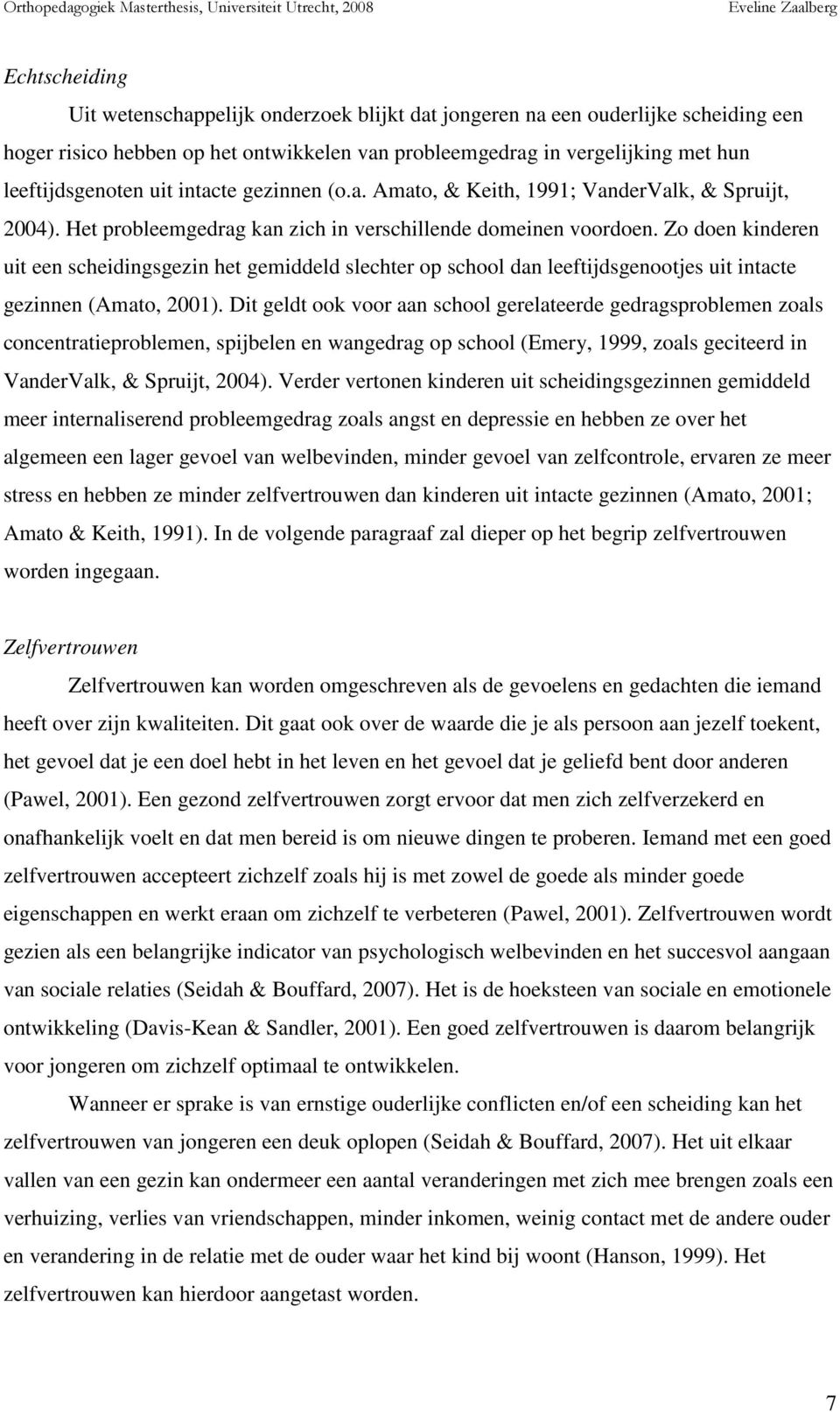 Zo doen kinderen uit een scheidingsgezin het gemiddeld slechter op school dan leeftijdsgenootjes uit intacte gezinnen (Amato, 2001).