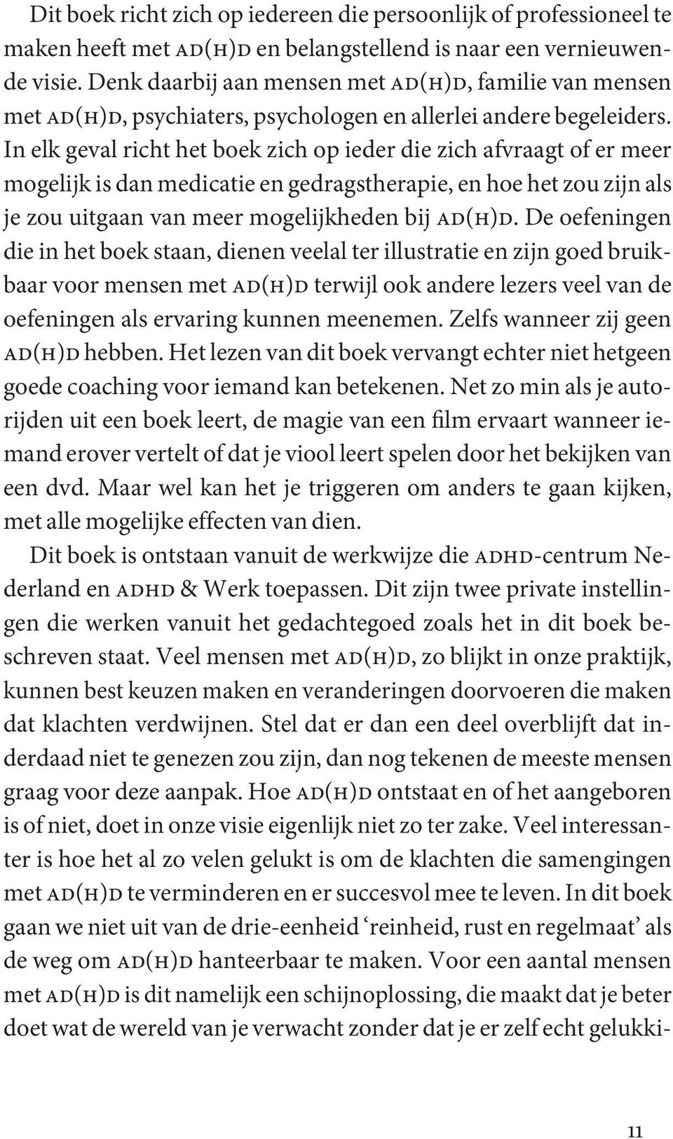 In elk geval richt het boek zich op ieder die zich afvraagt of er meer mogelijk is dan medicatie en gedragstherapie, en hoe het zou zijn als je zou uitgaan van meer mogelijkheden bij AD(H)D.