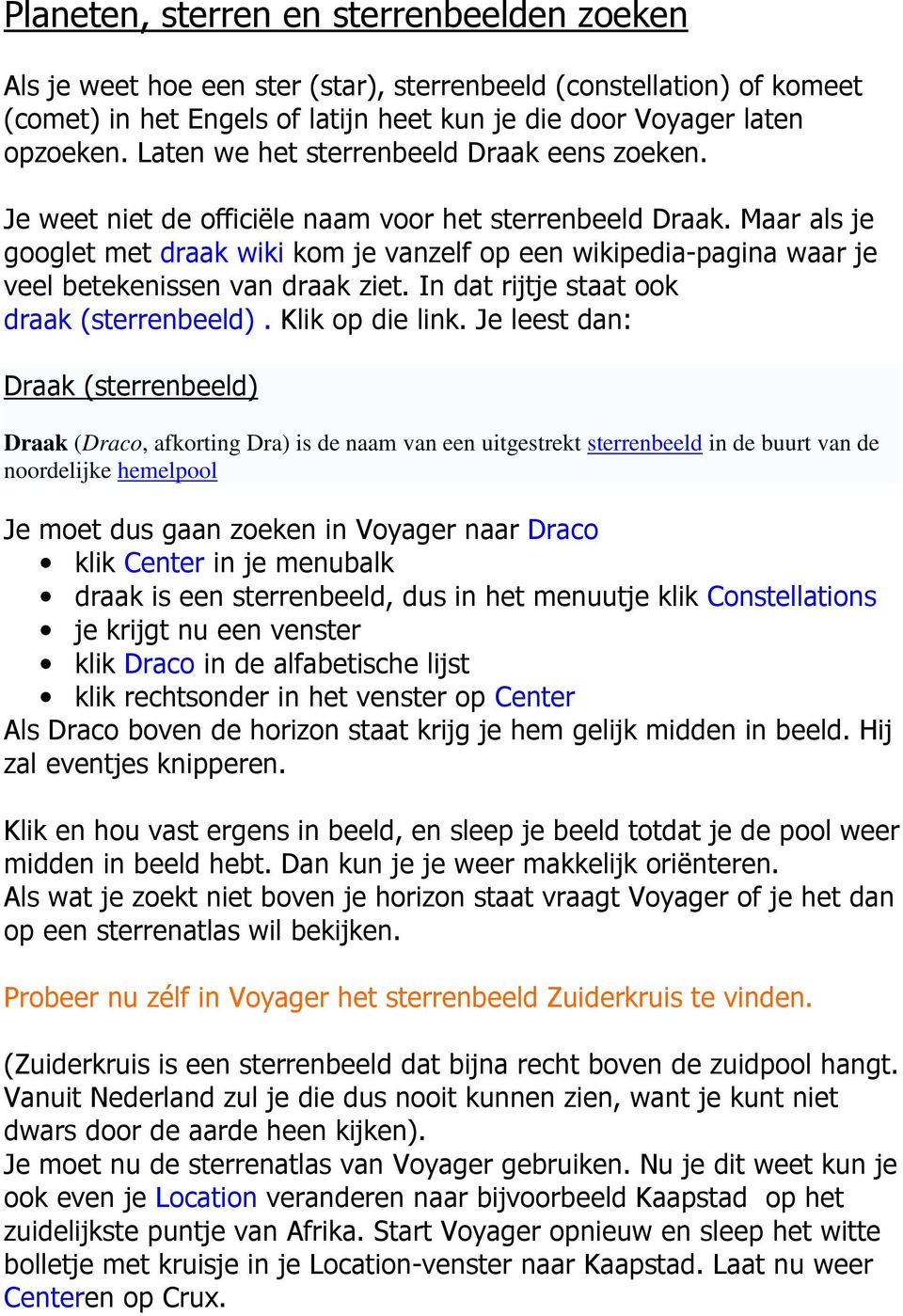 Maar als je googlet met draak wiki kom je vanzelf op een wikipedia-pagina waar je veel betekenissen van draak ziet. In dat rijtje staat ook draak (sterrenbeeld). Klik op die link.