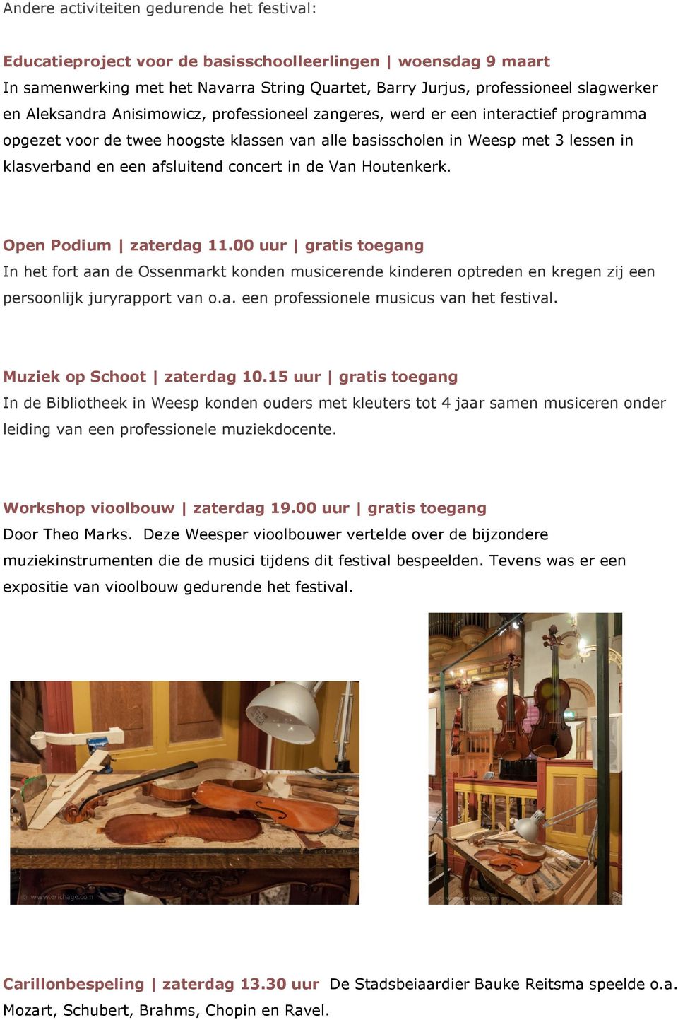 concert in de Van Houtenkerk. Open Podium zaterdag 11.00 uur gratis toegang In het fort aan de Ossenmarkt konden musicerende kinderen optreden en kregen zij een persoonlijk juryrapport van o.a. een professionele musicus van het festival.