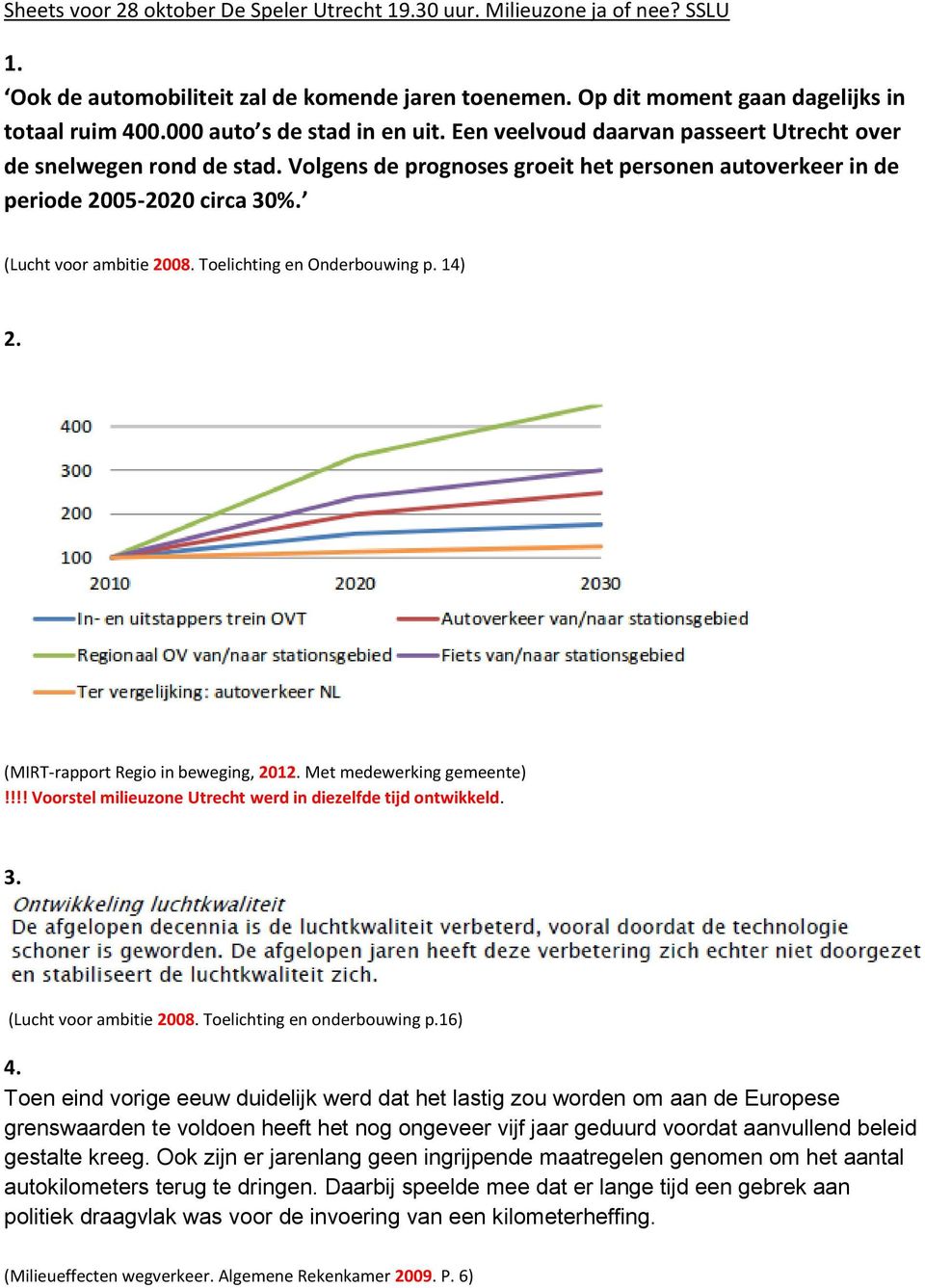 (Lucht voor ambitie 2008. Toelichting en Onderbouwing p. 14) 2. (MIRT-rapport Regio in beweging, 2012. Met medewerking gemeente)!!!! Voorstel milieuzone Utrecht werd in diezelfde tijd ontwikkeld. 3.