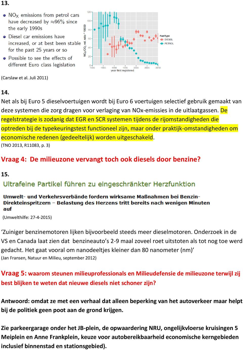 De regelstrategie is zodanig dat EGR en SCR systemen tijdens de rijomstandigheden die optreden bij de typekeuringstest functioneel zijn, maar onder praktijk-omstandigheden om economische redenen