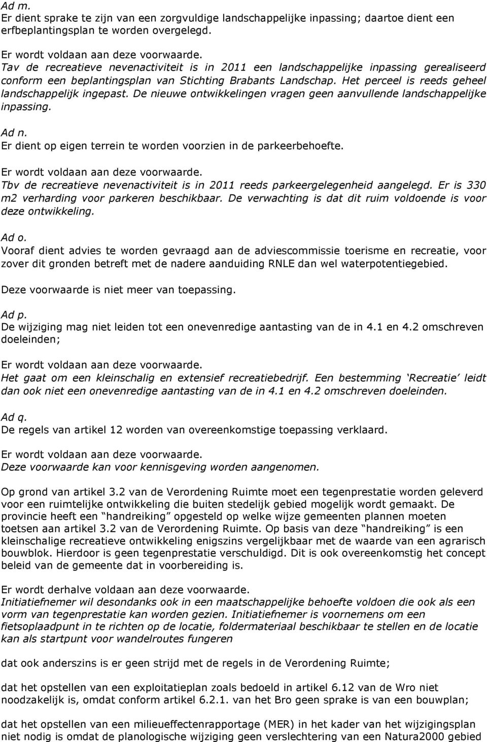 Het perceel is reeds geheel landschappelijk ingepast. De nieuwe ontwikkelingen vragen geen aanvullende landschappelijke inpassing. Ad n.