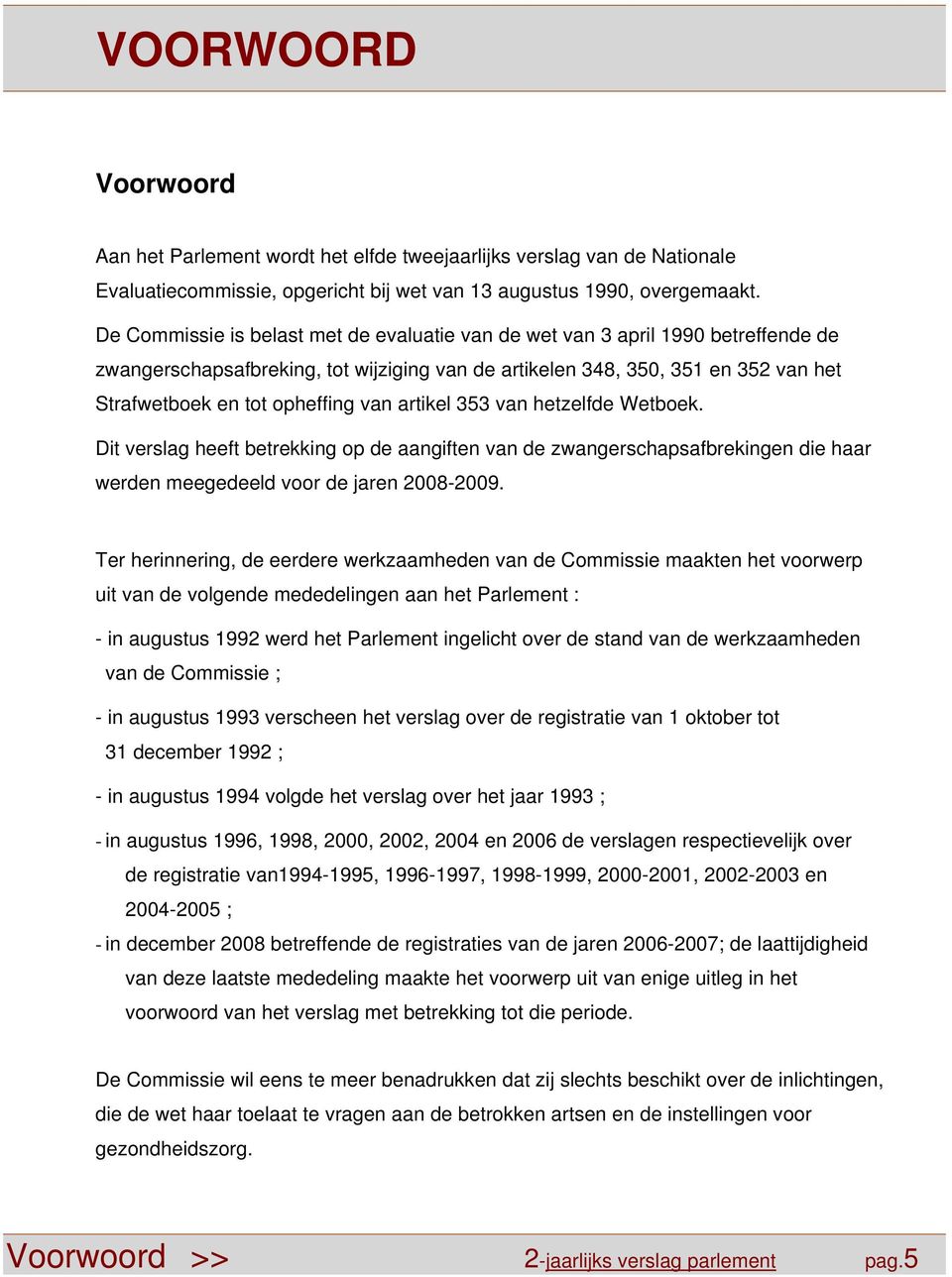 van artikel 353 van hetzelfde Wetboek. Dit verslag heeft betrekking op de aangiften van de zwangerschapsafbrekingen die haar werden meegedeeld voor de jaren 2008-2009.