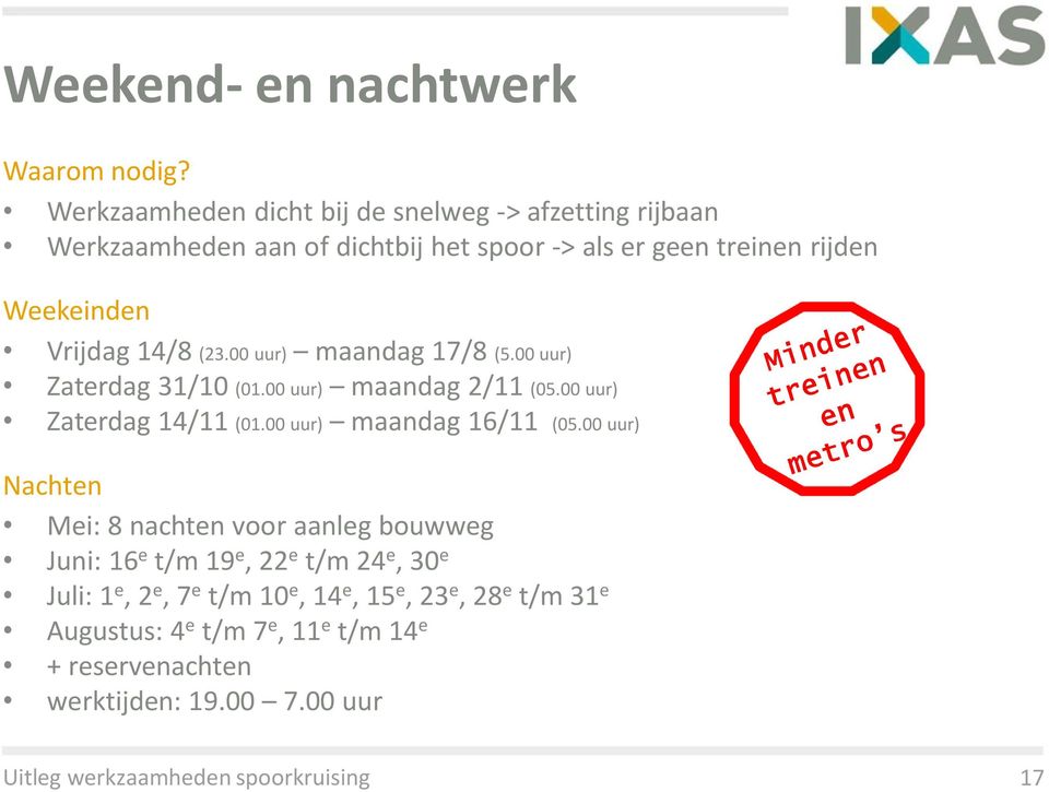 Vrijdag 14/8 (23.00 uur) maandag 17/8 (5.00 uur) Zaterdag 31/10 (01.00 uur) maandag 2/11 (05.00 uur) Zaterdag 14/11 (01.