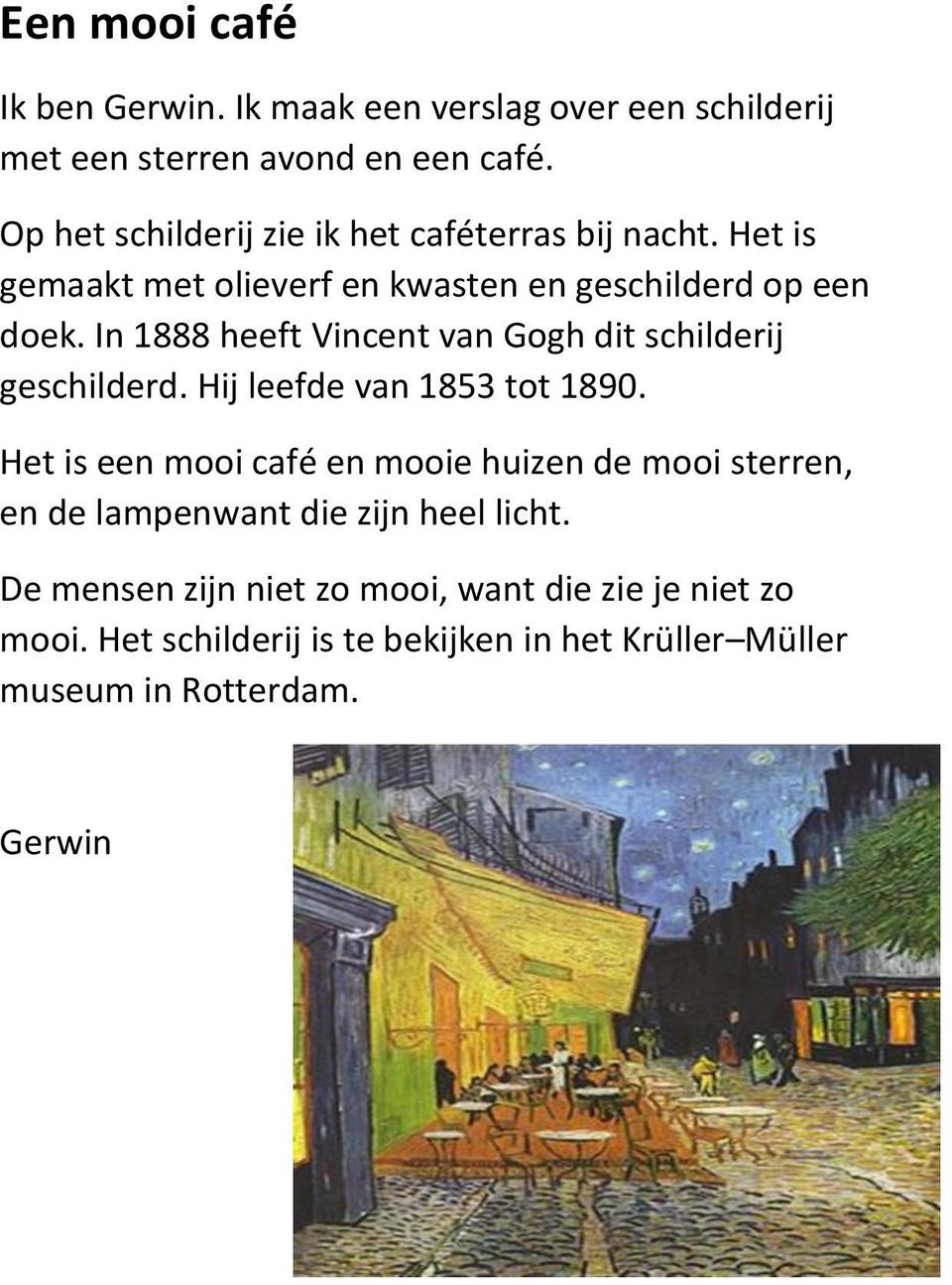 In 1888 heeft Vincent van Gogh dit schilderij geschilderd. Hij leefde van 1853 tot 1890.
