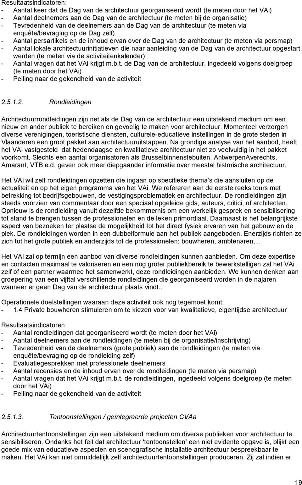 lokale architectuurinitiatieven die naar aanleiding van de Dag van de architectuur opgestart werden (te meten via de activiteitenkalender) - Aantal vragen dat het VAi krijgt m.b.t. de Dag van de architectuur, ingedeeld volgens doelgroep (te meten door het VAi) - Peiling naar de gekendheid van de activiteit 2.