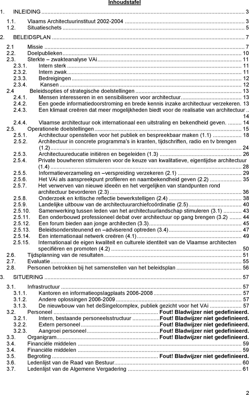 ... 13 2.4.2. Een goede informatiedoorstroming en brede kennis inzake architectuur verzekeren. 13 2.4.3. Een klimaat creëren dat meer mogelijkheden biedt voor de realisatie van architectuur.. 14 2.4.4. Vlaamse architectuur ook internationaal een uitstraling en bekendheid geven.