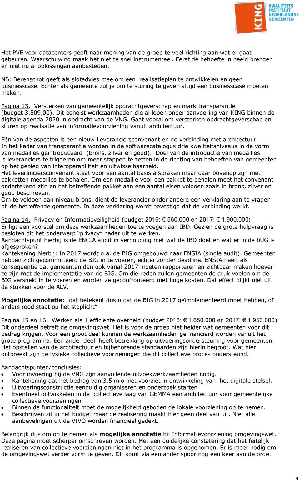 Echter als gemeente zul je om te sturing te geven altijd een businesscase moeten maken. Pagina 13. Versterken van gemeentelijk opdrachtgeverschap en markttransparantie (budget 3.509,00).