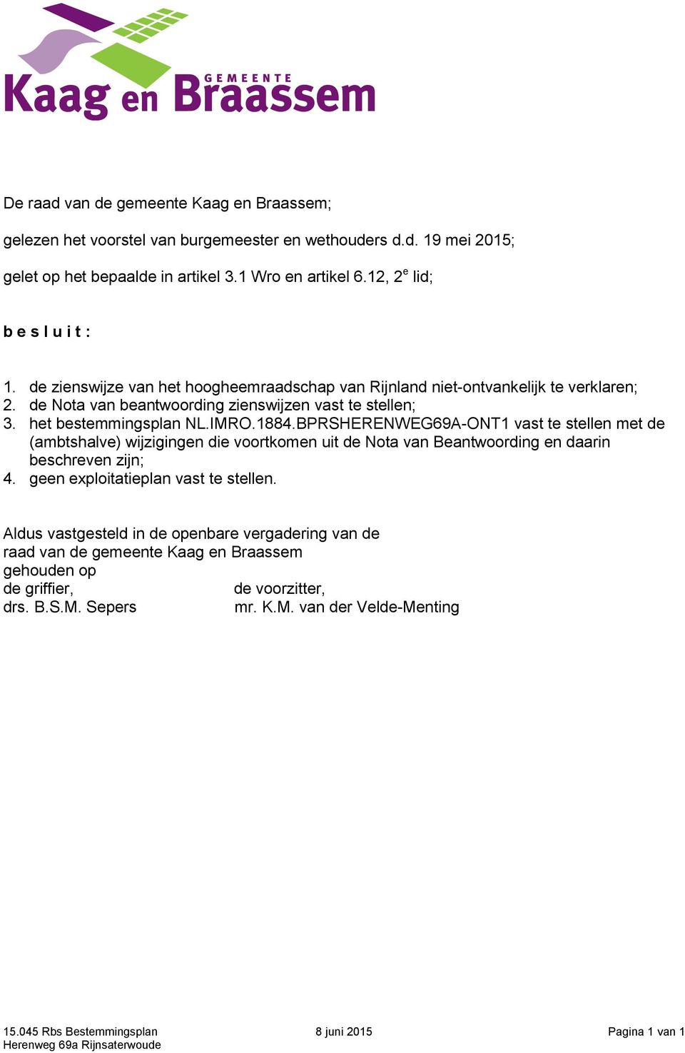 BPRSHERENWEG69A-ONT1 vast te stellen met de (ambtshalve) wijzigingen die voortkomen uit de Nota van Beantwoording en daarin beschreven zijn; 4. geen exploitatieplan vast te stellen.