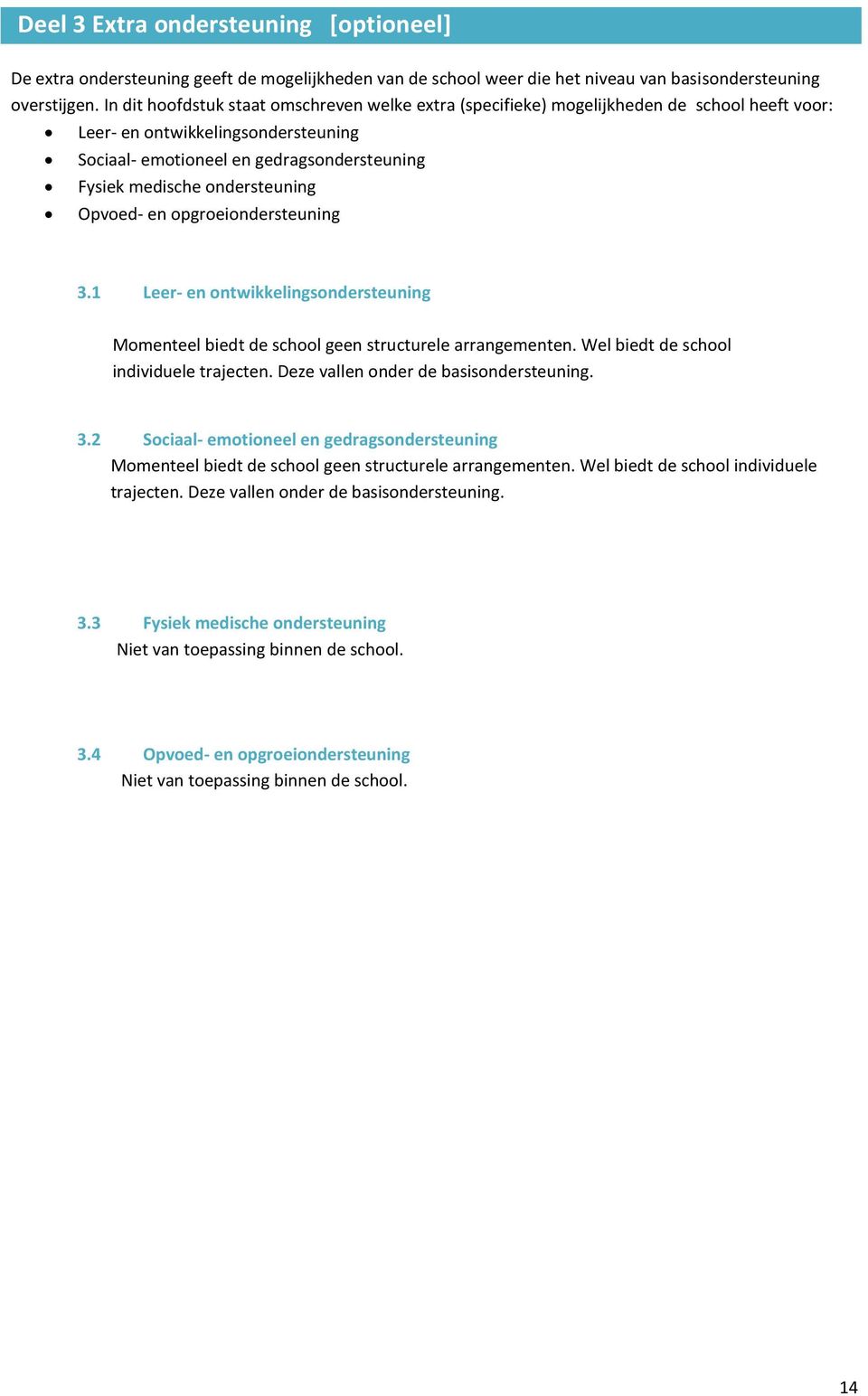 ondersteuning Opvoed- en opgroeiondersteuning 3.1 Leer- en ontwikkelingsondersteuning Momenteel biedt de school geen structurele arrangementen. Wel biedt de school individuele trajecten.