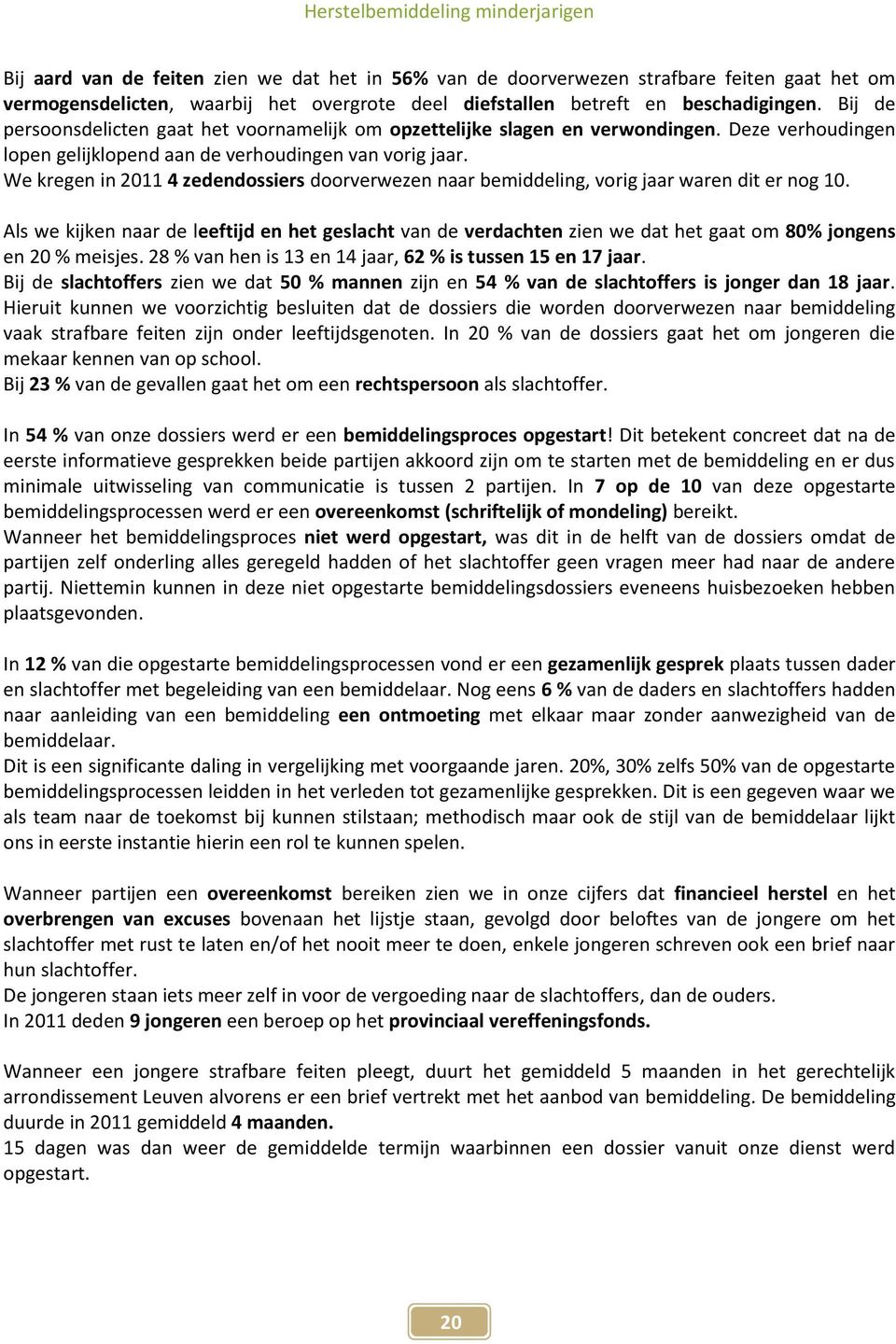 We kregen in 2011 4 zedendossiers doorverwezen naar bemiddeling, vorig jaar waren dit er nog 10.