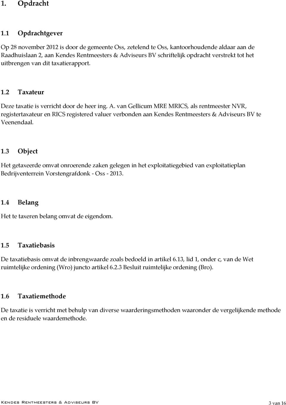 het uitbrengen van dit taxatierapport. 1.2 Taxateur Deze taxatie is verricht door de heer ing. A.