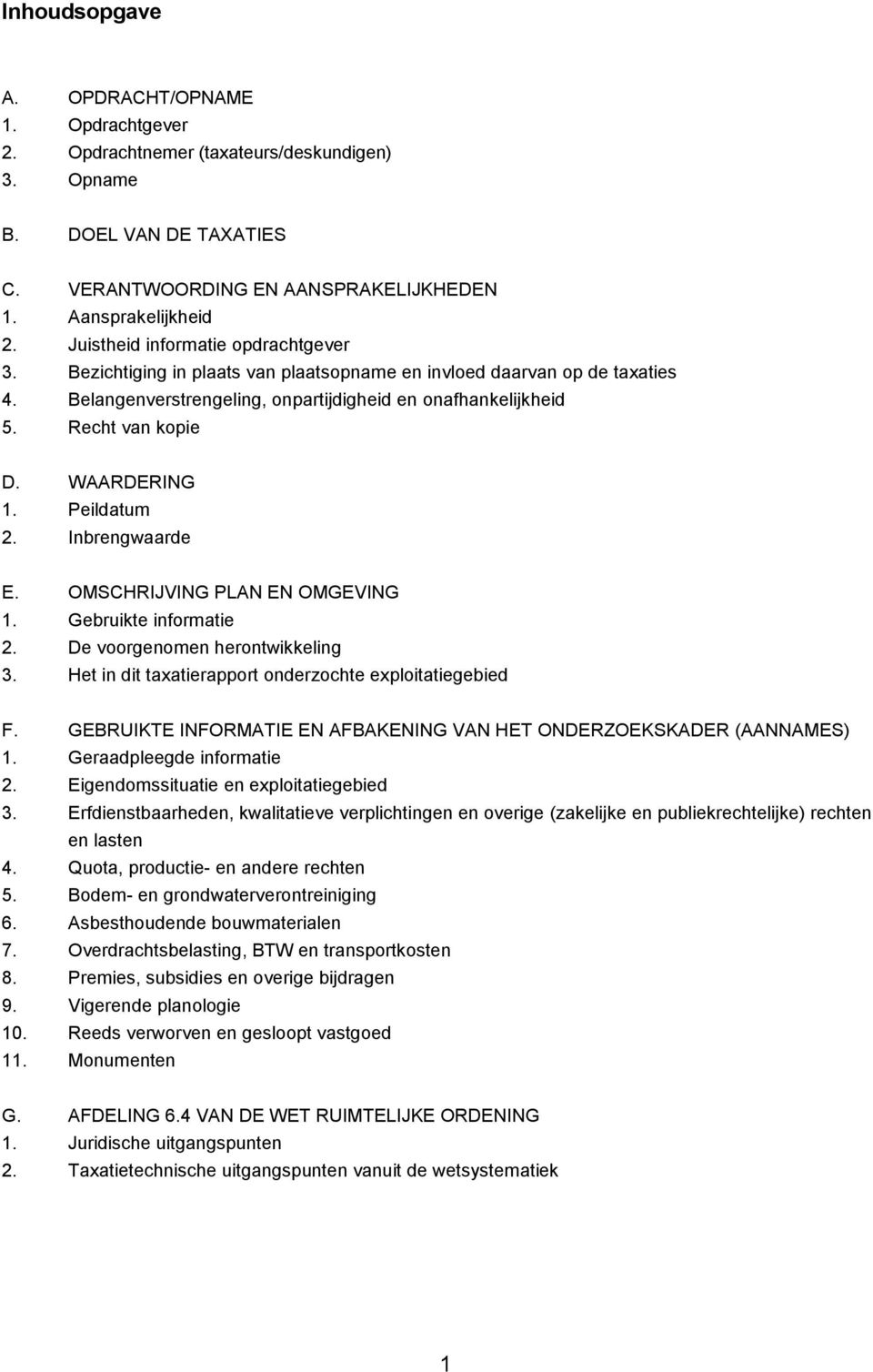 WAARDERING 1. Peildatum 2. Inbrengwaarde E. OMSCHRIJVING PLAN EN OMGEVING 1. Gebruikte informatie 2. De voorgenomen herontwikkeling 3. Het in dit taxatierapport onderzochte exploitatiegebied F.