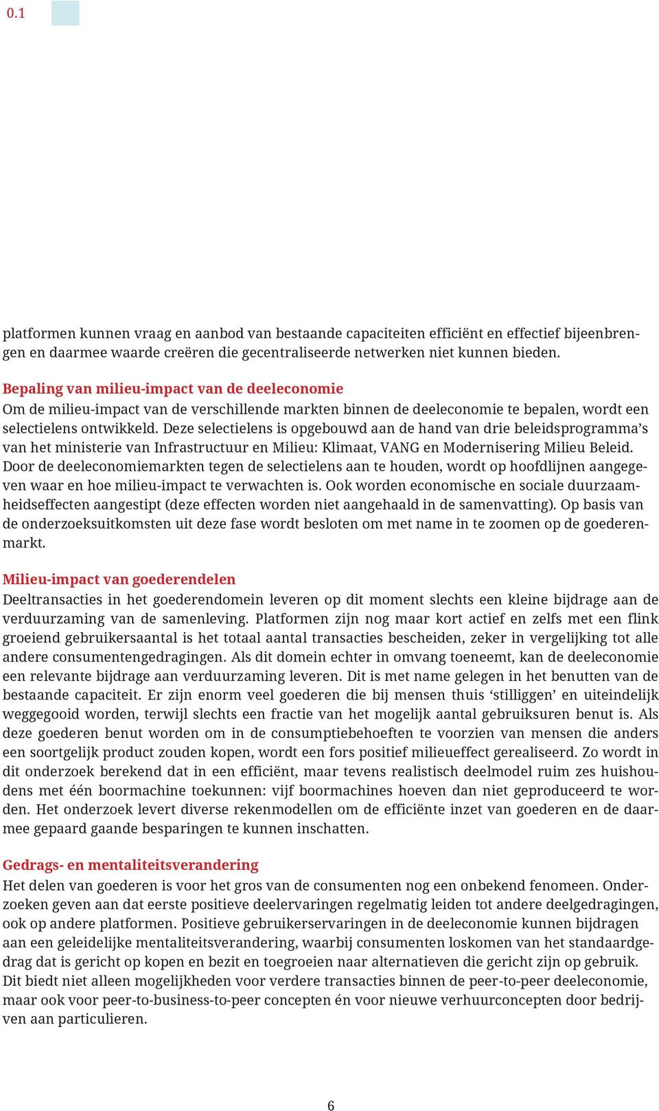 Deze selectielens is opgebouwd aan de hand van drie beleidsprogramma s van het ministerie van Infrastructuur en Milieu: Klimaat, VANG en Modernisering Milieu Beleid.