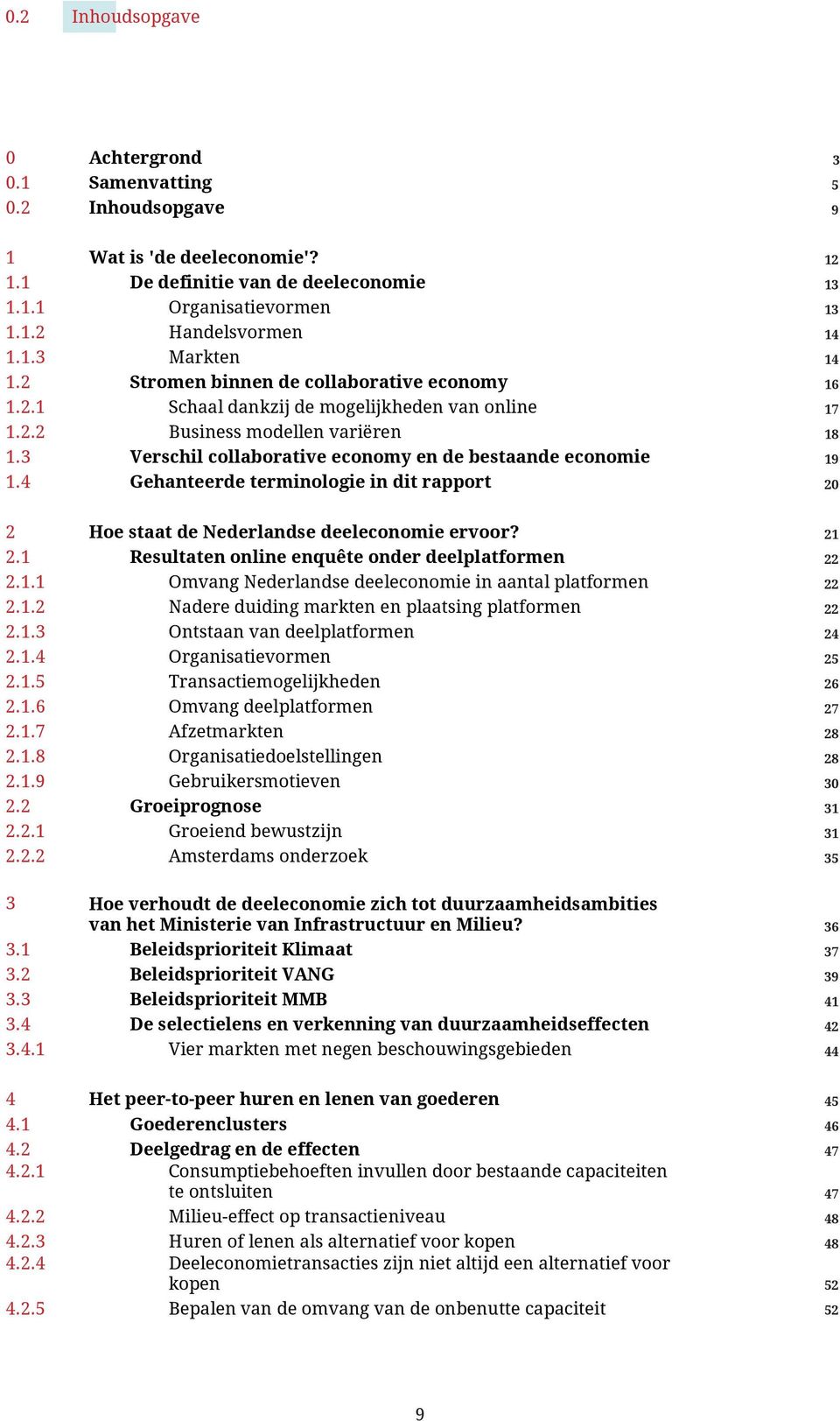 4 Gehanteerde terminologie in dit rapport 12 13 13 14 14 16 17 18 19 20 2 Hoe staat de Nederlandse deeleconomie ervoor? 2.1 Resultaten online enquête onder deelplatformen 2.1.1 Omvang Nederlandse deeleconomie in aantal platformen 2.