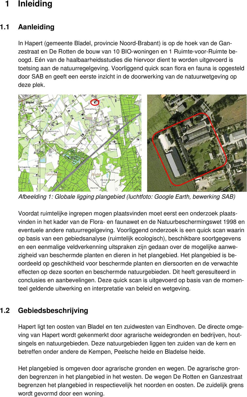 Voorliggend quick scan flora en fauna is opgesteld door SAB en geeft een eerste inzicht in de doorwerking van de natuurwetgeving op deze plek.