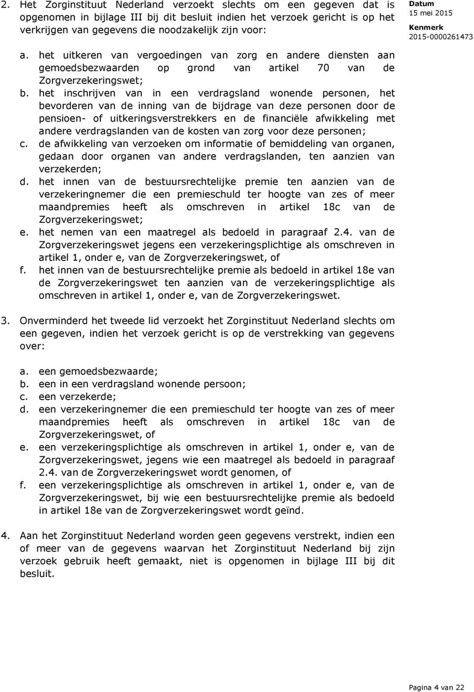 het inschrijven van in een verdragsland wonende personen, het bevorderen van de inning van de bijdrage van deze personen door de pensioen- of uitkeringsverstrekkers en de financiële afwikkeling met