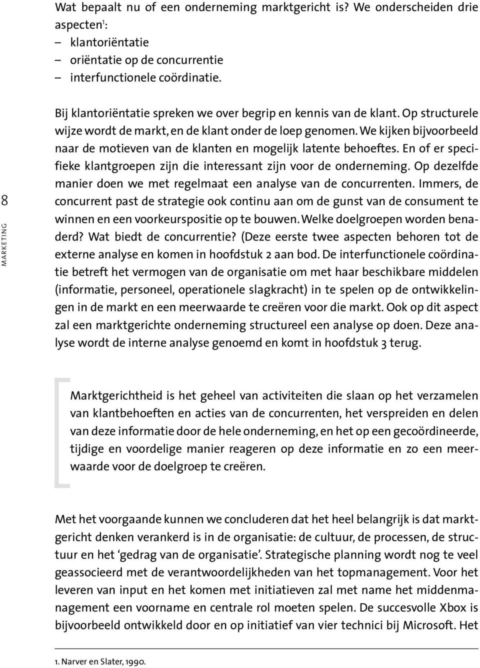 We kijken bijvoorbeeld naar de motieven van de klanten en mogelijk latente behoeftes. En of er specifieke klantgroepen zijn die interessant zijn voor de onderneming.