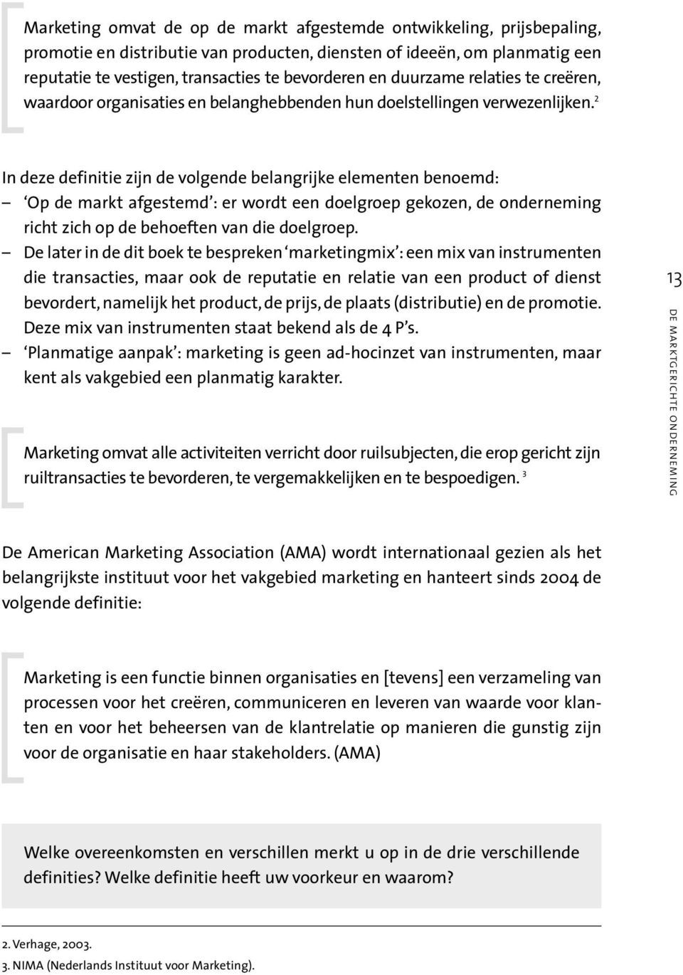 2 In deze definitie zijn de volgende belangrijke elementen benoemd: Op de markt afgestemd : er wordt een doelgroep gekozen, de onderneming richt zich op de behoeften van die doelgroep.