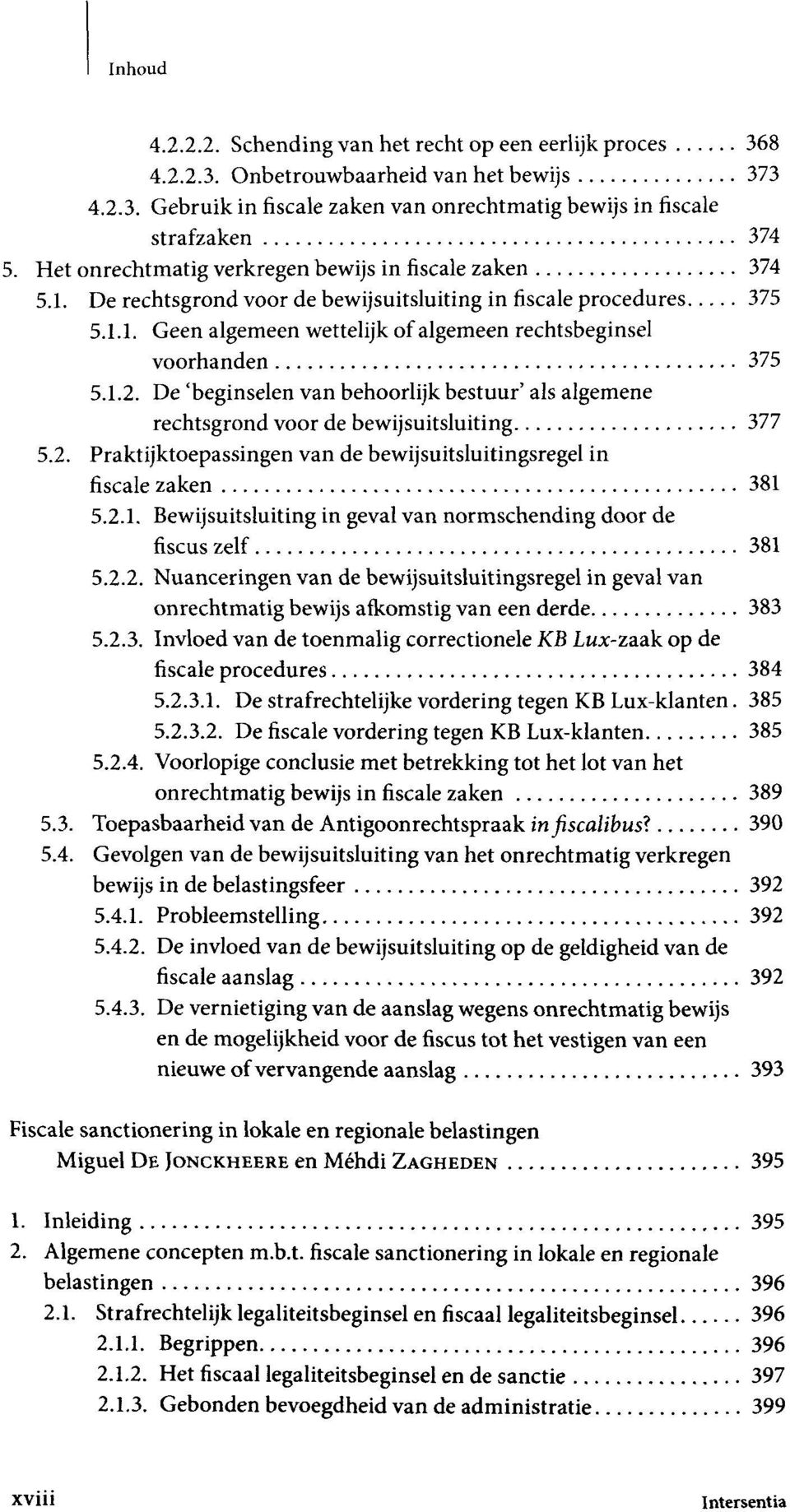 1.2. De 'beginselen van behoorlijk bestuur' als algemene rechtsgrond voor de bewijsuitsluiting 377 5.2. Praktijktoepassingen van de bewijsuitsluitingsregel in fiscale zaken 381 5.2.1. Bewijsuitsluiting in geval van normschending door de fiscus zelf 381 5.