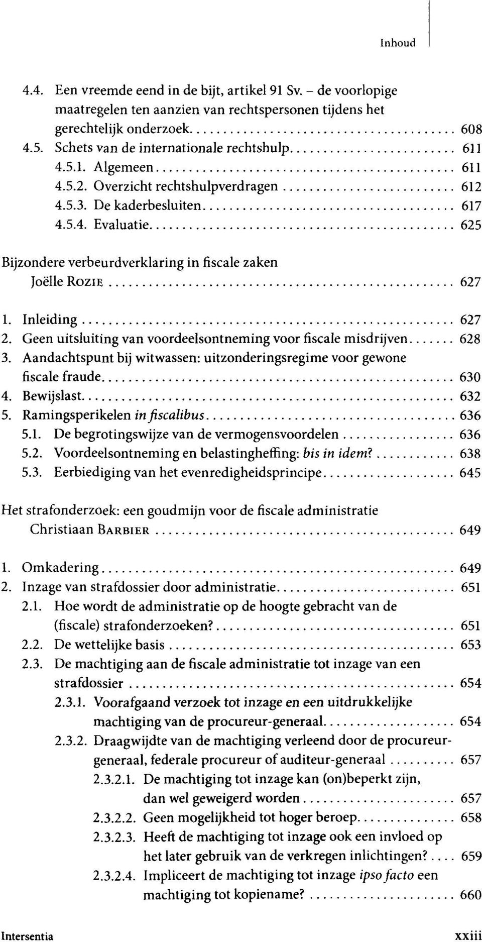 Geen uitsluiting van voordeelsontneming voor fiscale misdrijven 628 3. Aandachtspunt bij witwassen: uitzonderingsregime voor gewone fiscale fraude 630 4. Bewijslast 632 5.