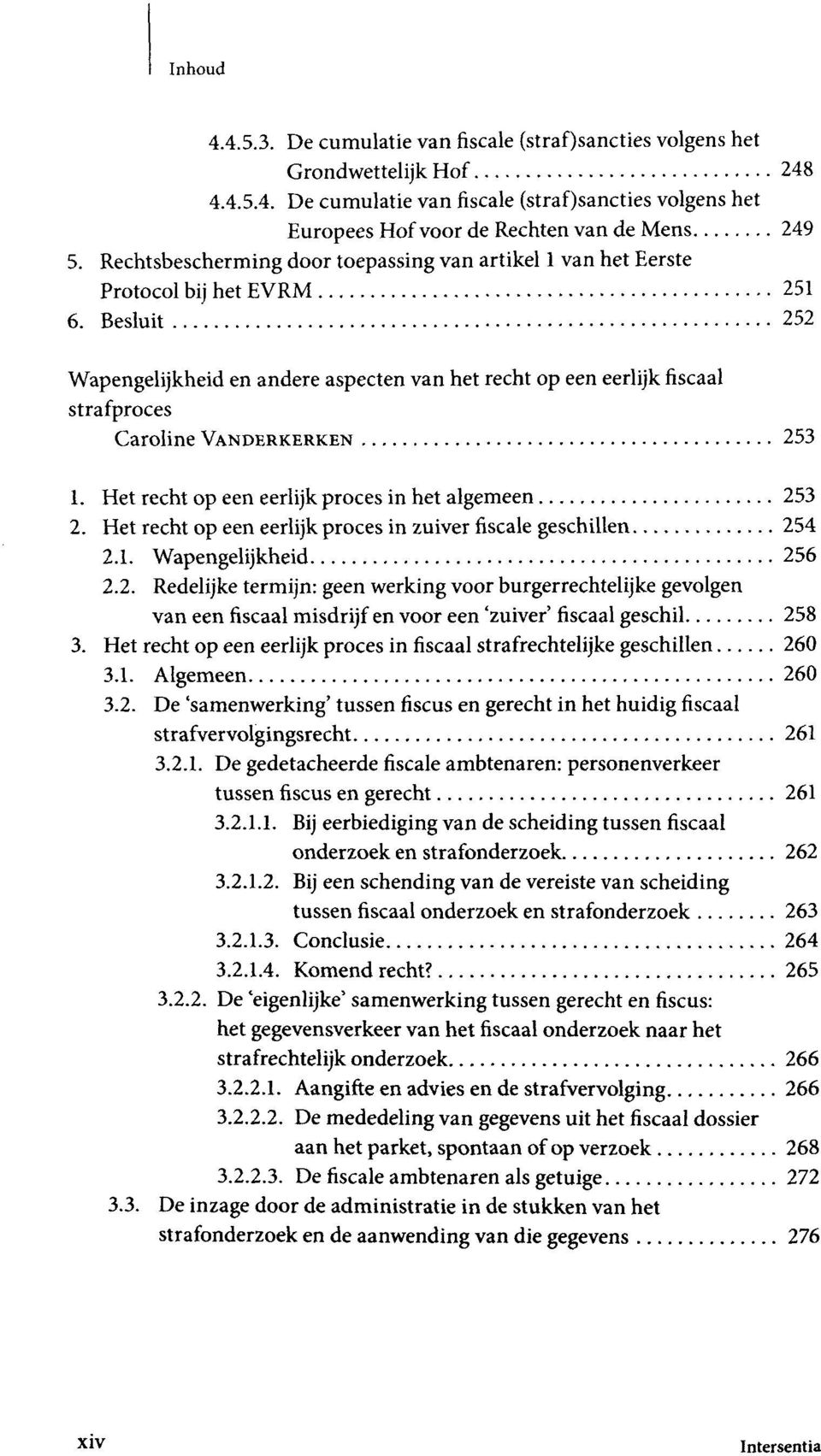 Besluit 252 Wapengelijkheid en andere aspecten van het recht op een eerlijk fiscaal strafproces Caroline VANDERKERKEN 253 1. Het recht op een eerlijk proces in het algemeen 253 2.