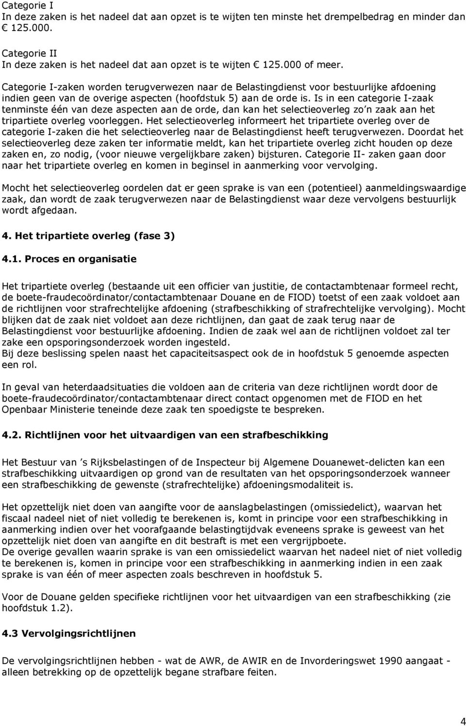 Is in een categorie I-zaak tenminste één van deze aspecten aan de orde, dan kan het selectieoverleg zo n zaak aan het tripartiete overleg voorleggen.