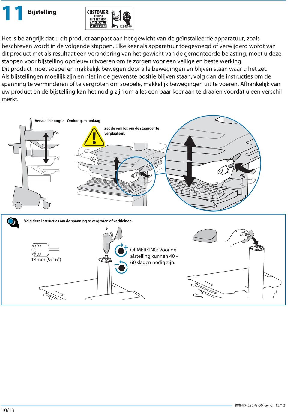 uitvoeren om te zorgen voor een veilige en beste werking. Dit product moet soepel en makkelijk bewegen door alle bewegingen en blijven staan waar u het zet.