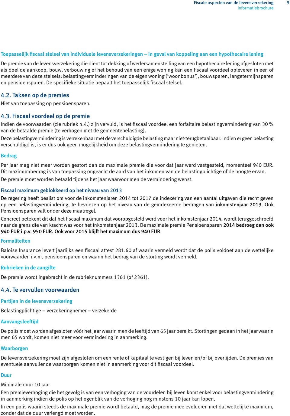 of meerdere van deze stelsels: belastingverminderingen van de eigen woning ( woonbonus ), bouwsparen, langetermijnsparen en pensioensparen.