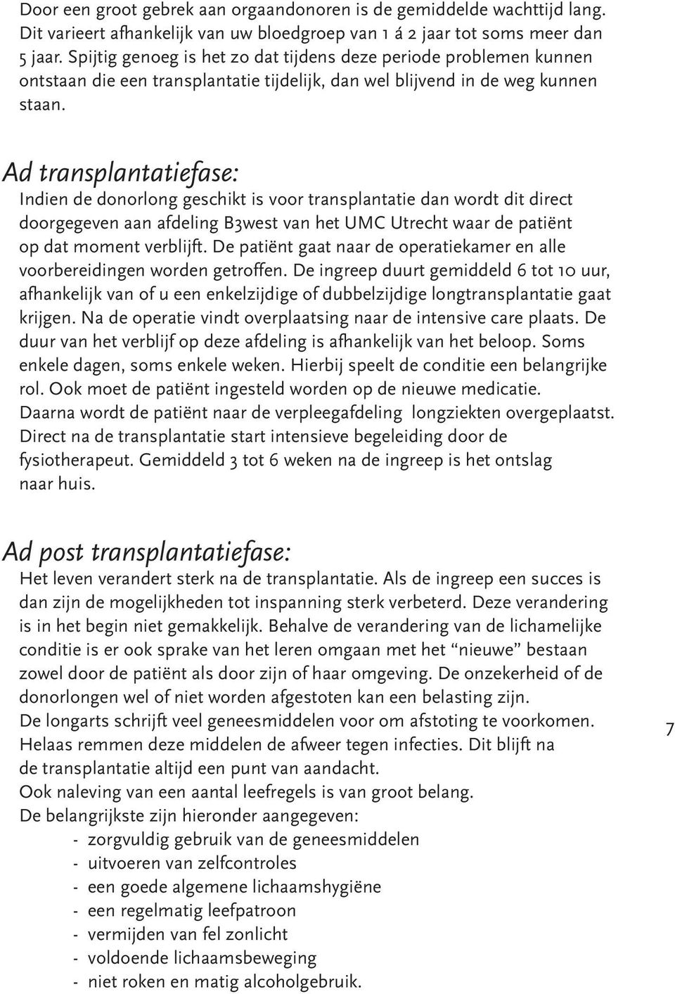 Ad transplantatiefase: Indien de donorlong geschikt is voor transplantatie dan wordt dit direct doorgegeven aan afdeling B3west van het UMC Utrecht waar de patiënt op dat moment verblijft.