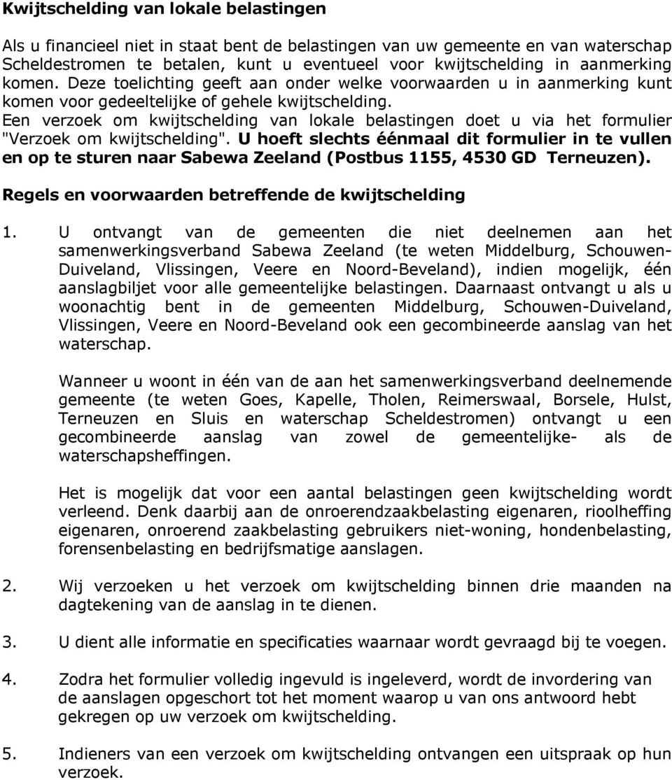 Een verzoek om kwijtschelding van lokale belastingen doet u via het formulier "Verzoek om kwijtschelding".